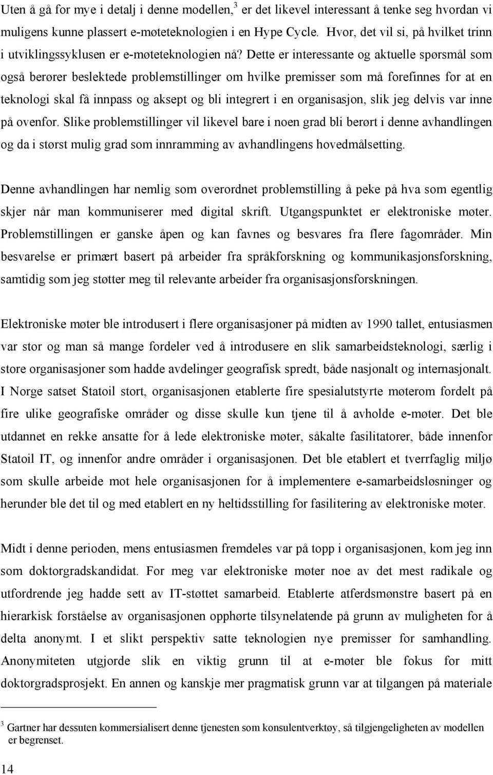 Dette er interessante og aktuelle spørsmål som også berører beslektede problemstillinger om hvilke premisser som må forefinnes for at en teknologi skal få innpass og aksept og bli integrert i en