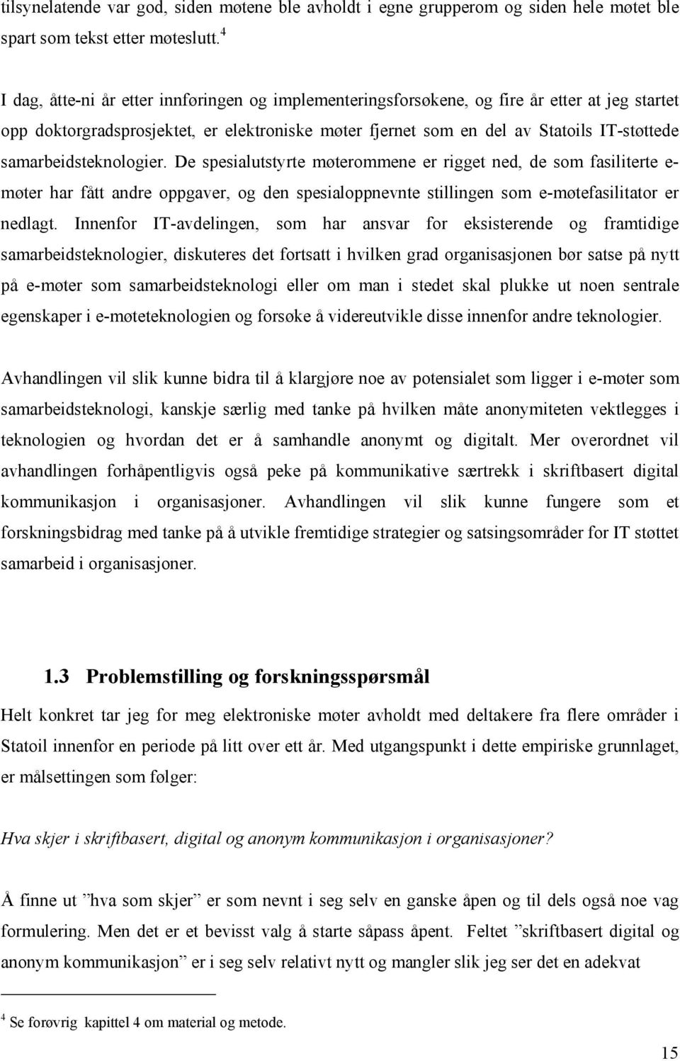 samarbeidsteknologier. De spesialutstyrte møterommene er rigget ned, de som fasiliterte e- møter har fått andre oppgaver, og den spesialoppnevnte stillingen som e-møtefasilitator er nedlagt.