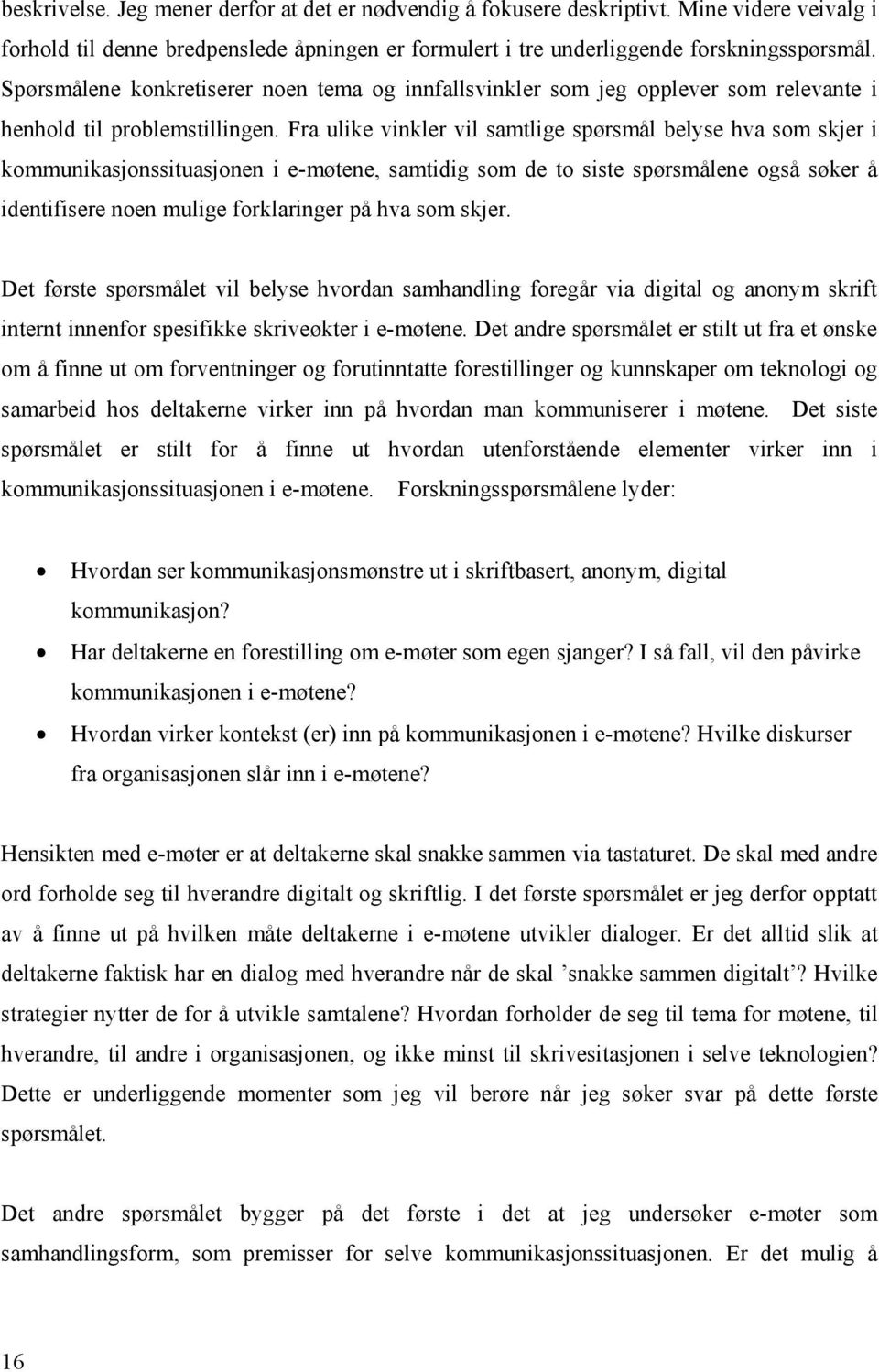 Fra ulike vinkler vil samtlige spørsmål belyse hva som skjer i kommunikasjonssituasjonen i e-møtene, samtidig som de to siste spørsmålene også søker å identifisere noen mulige forklaringer på hva som