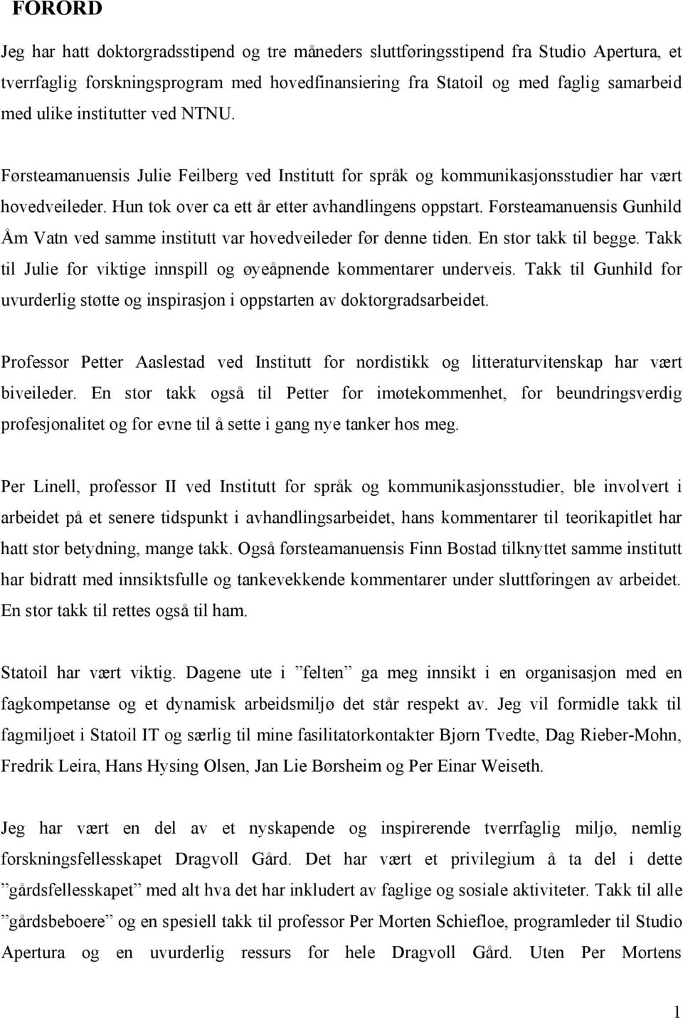 Førsteamanuensis Gunhild Åm Vatn ved samme institutt var hovedveileder før denne tiden. En stor takk til begge. Takk til Julie for viktige innspill og øyeåpnende kommentarer underveis.