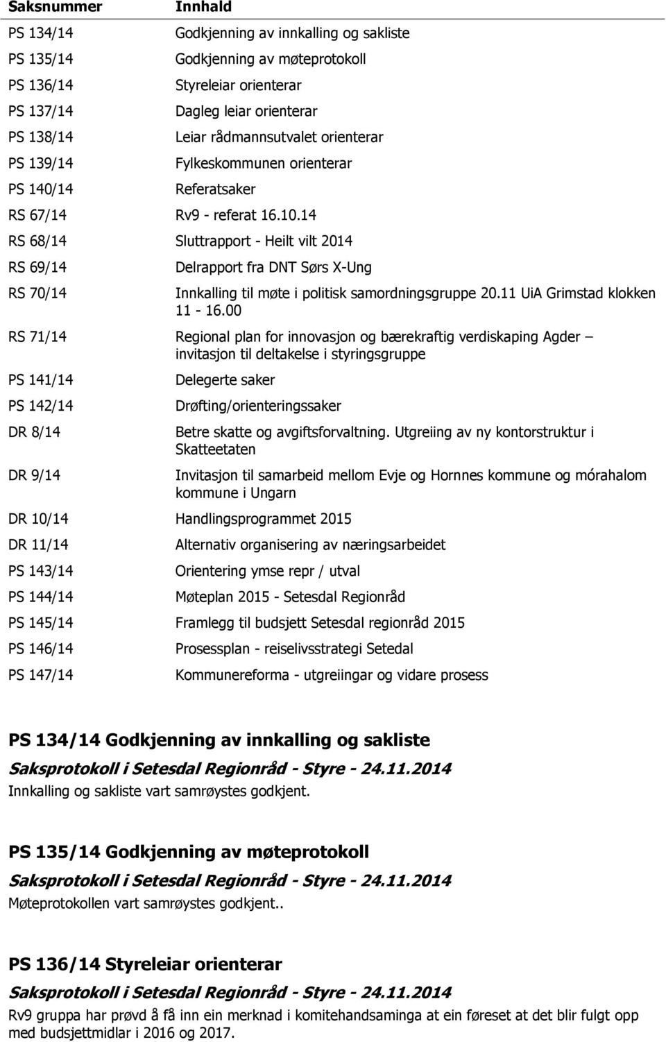 14 RS 68/14 Sluttrapport - Heilt vilt 2014 RS 69/14 RS 70/14 Delrapport fra DNT Sørs X-Ung Innkalling til møte i politisk samordningsgruppe 20.11 UiA Grimstad klokken 11-16.