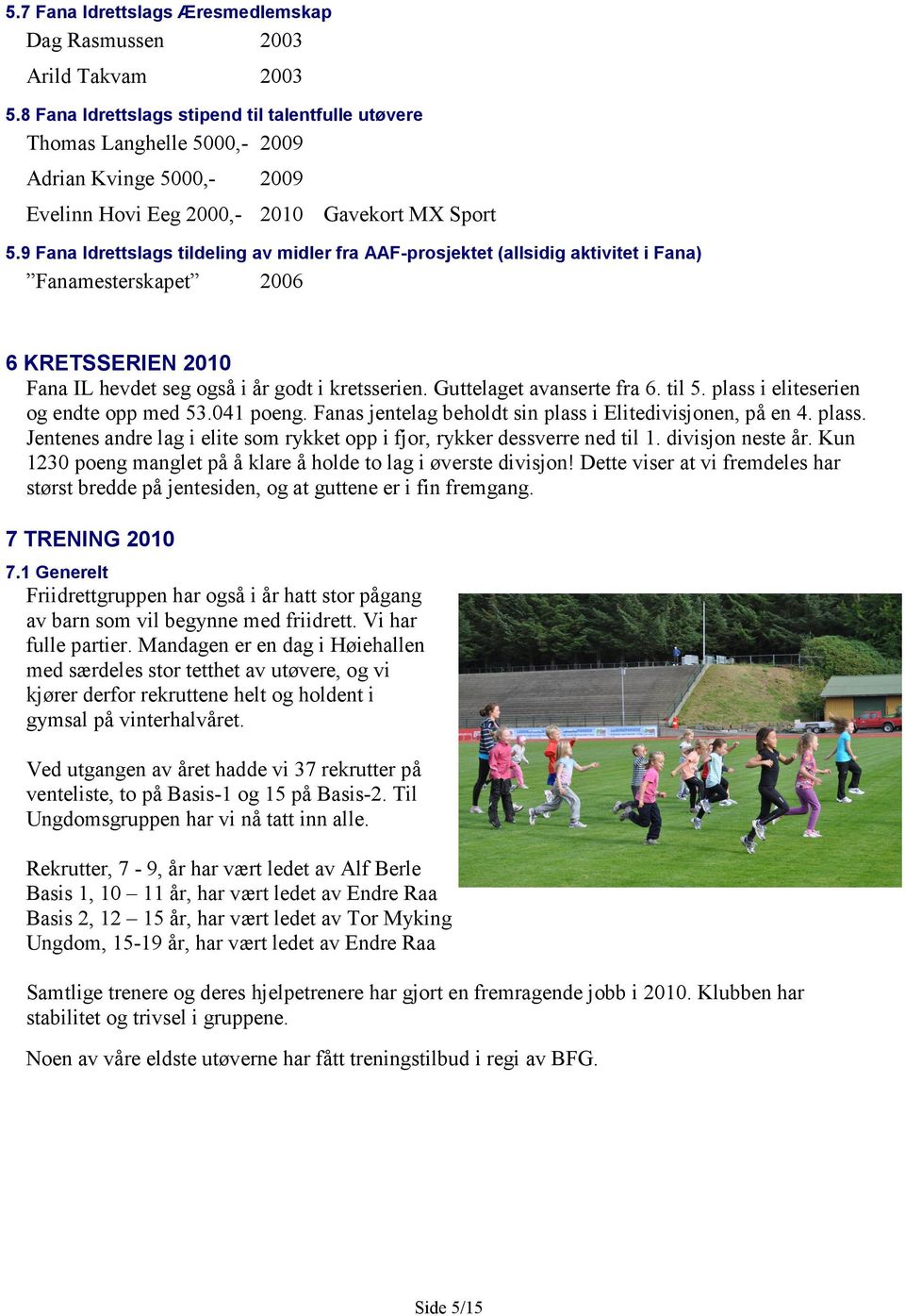 9 Fana Idrettslags tildeling av midler fra AAF-prosjektet (allsidig aktivitet i Fana) Fanamesterskapet 2006 6 KRETSSERIEN 2010 Fana IL hevdet seg også i år godt i kretsserien.