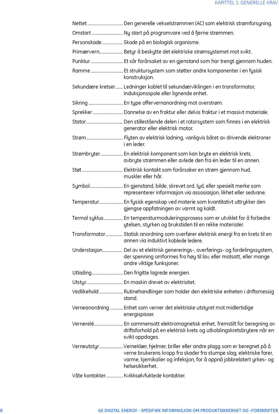 .. Et struktursystem som støtter andre komponenter i en fysisk konstruksjon. Sekundære kretser... Ledninger koblet til sekundærviklingen i en transformator, induksjonsspole eller lignende enhet.