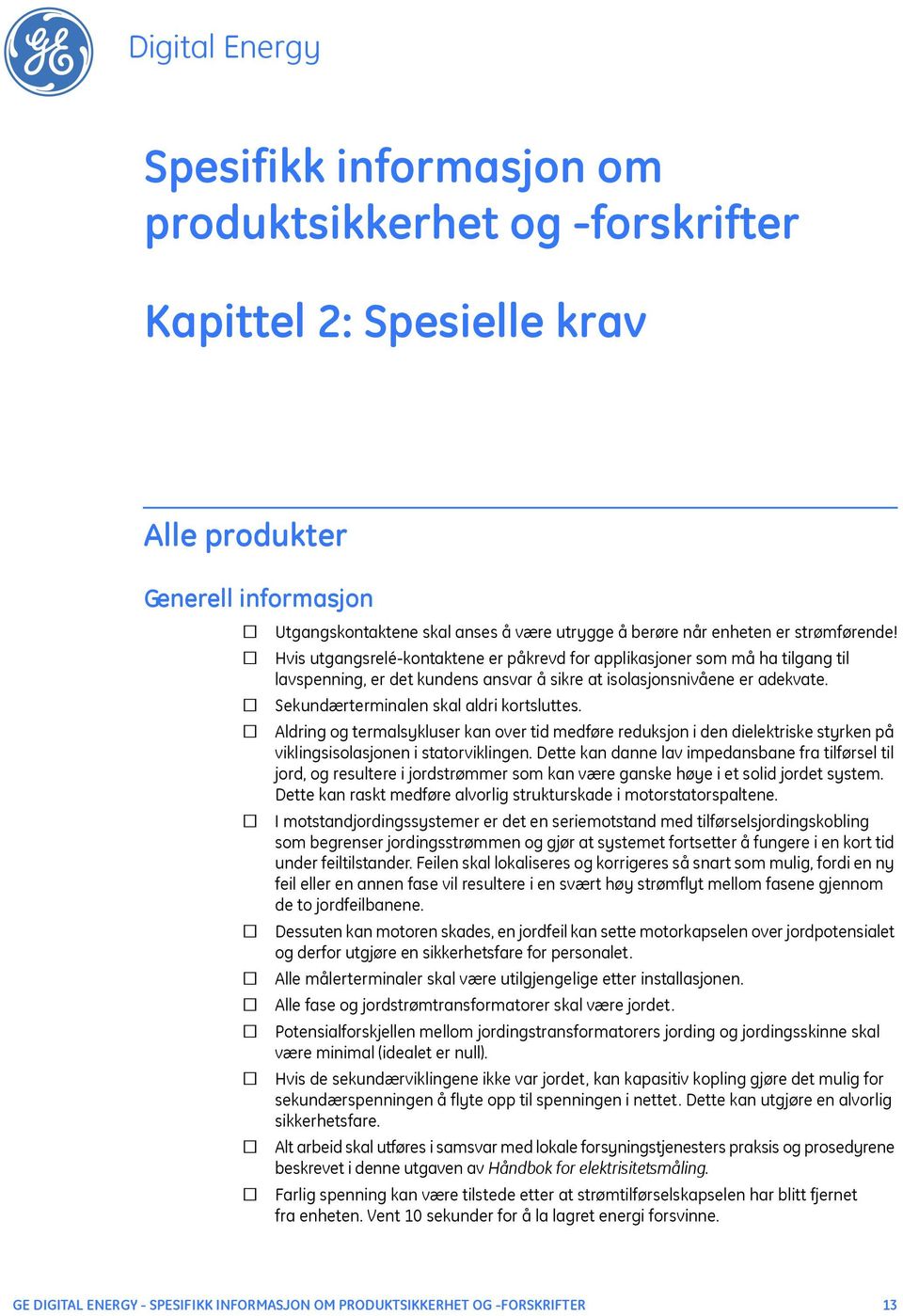 Sekundærterminalen skal aldri kortsluttes. Aldring og termalsykluser kan over tid medføre reduksjon i den dielektriske styrken på viklingsisolasjonen i statorviklingen.