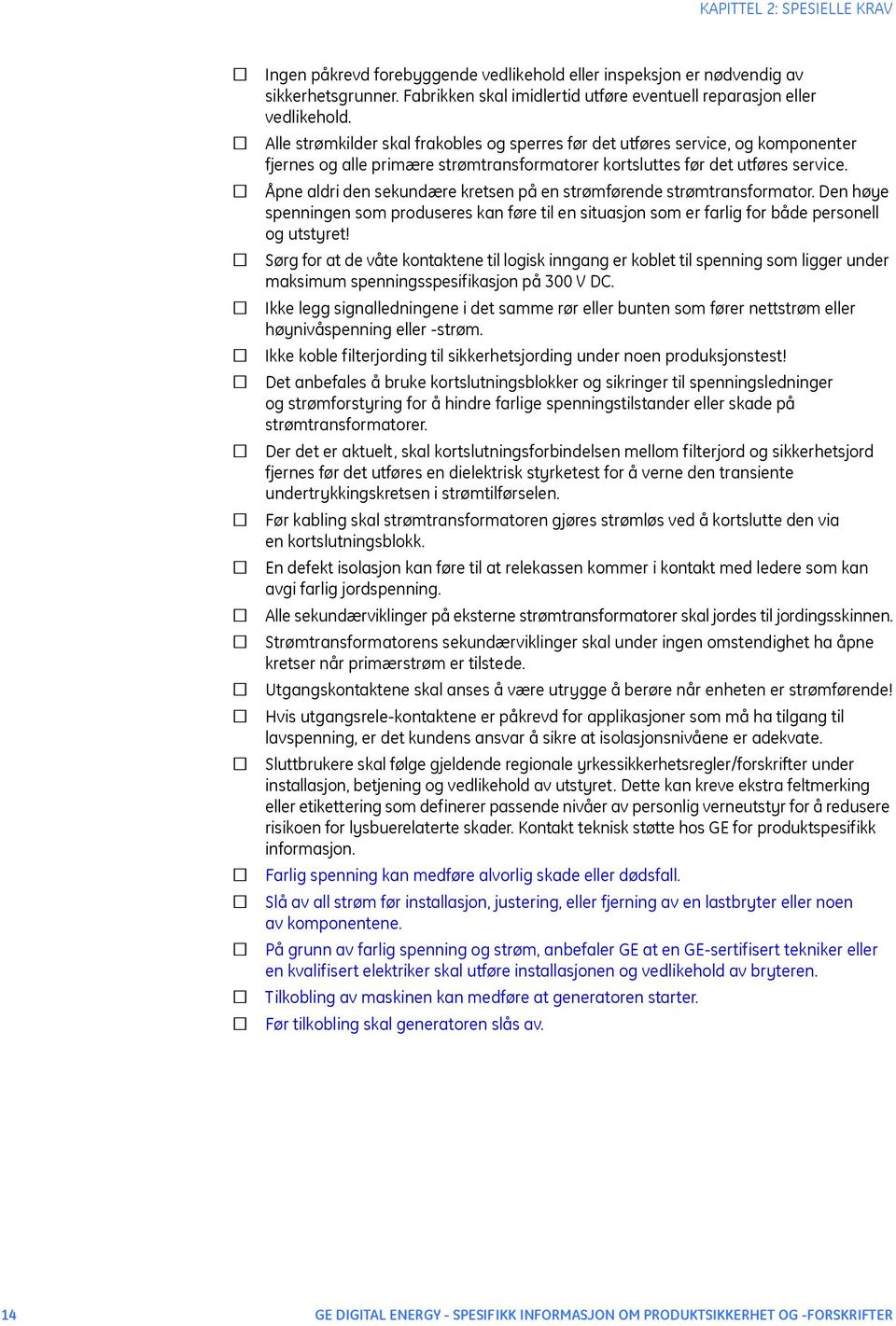 Åpne aldri den sekundære kretsen på en strømførende strømtransformator. Den høye spenningen som produseres kan føre til en situasjon som er farlig for både personell og utstyret!