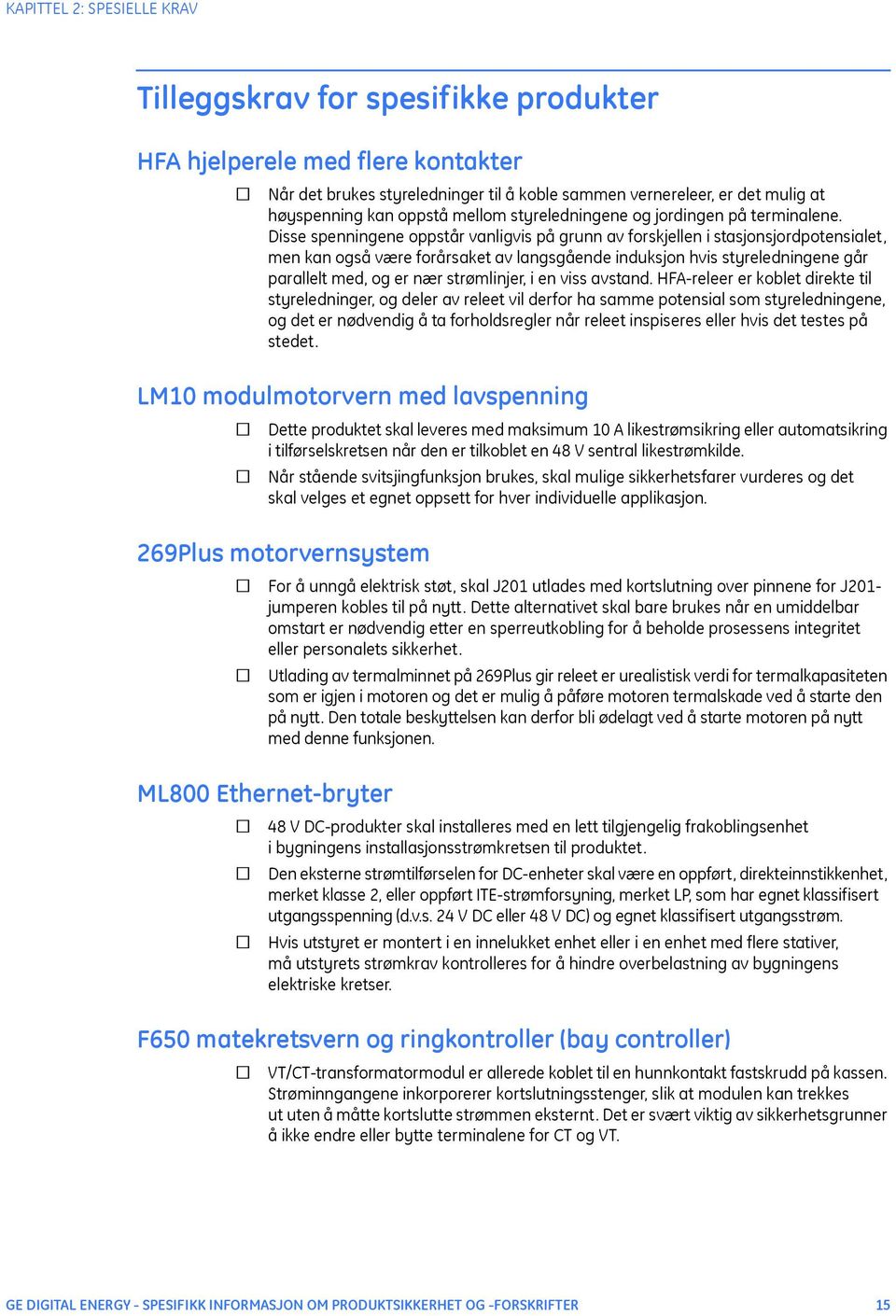 Disse spenningene oppstår vanligvis på grunn av forskjellen i stasjonsjordpotensialet, men kan også være forårsaket av langsgående induksjon hvis styreledningene går parallelt med, og er nær