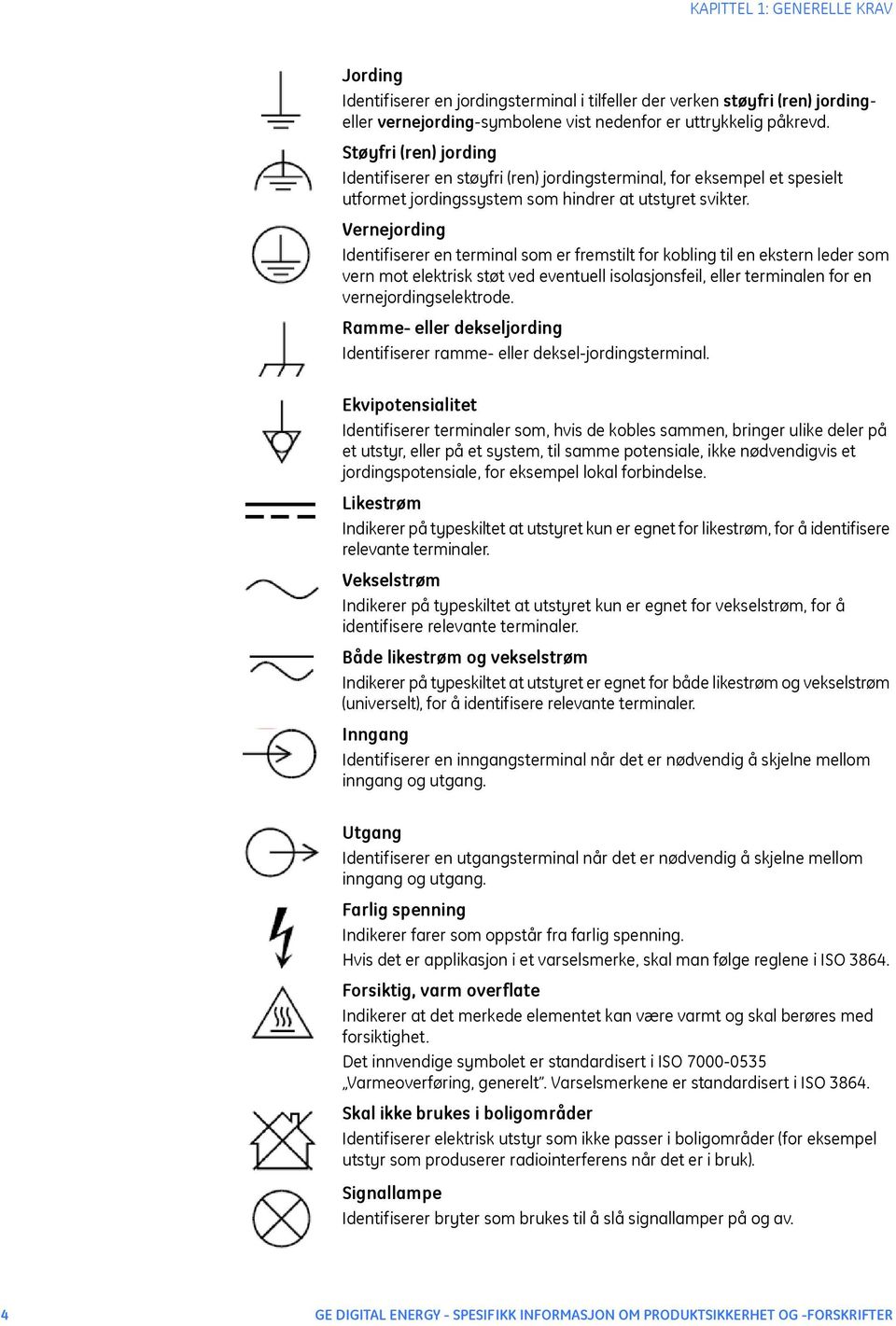 Vernejording Identifiserer en terminal som er fremstilt for kobling til en ekstern leder som vern mot elektrisk støt ved eventuell isolasjonsfeil, eller terminalen for en vernejordingselektrode.