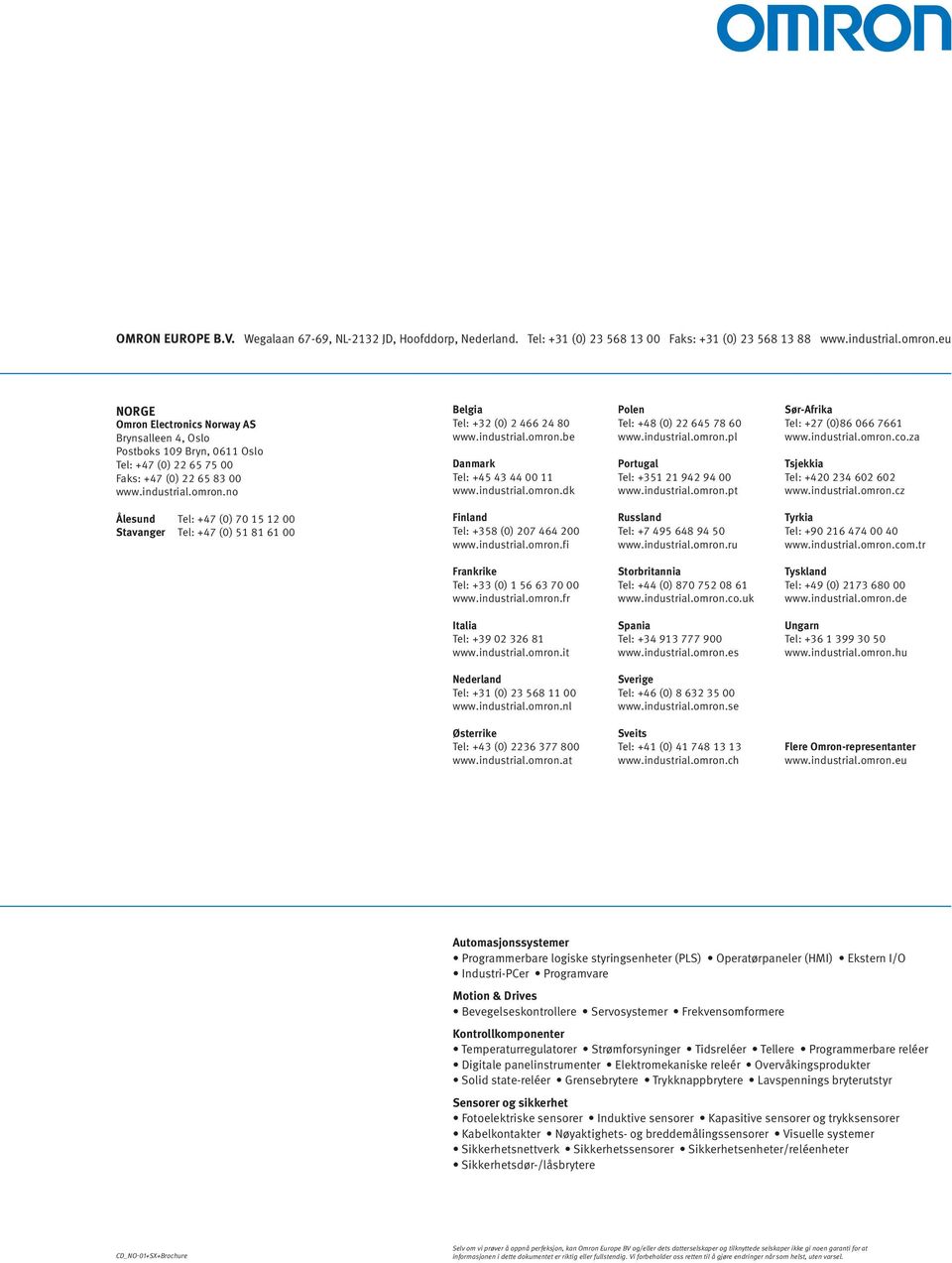 industrial.omron.be Danmark Tel: +45 43 44 00 11 www.industrial.omron.dk Polen Tel: +48 (0) 22 645 78 60 www.industrial.omron.pl Portugal Tel: +351 21 942 94 00 www.industrial.omron.pt Sør-Afrika Tel: +27 (0)86 066 7661 www.