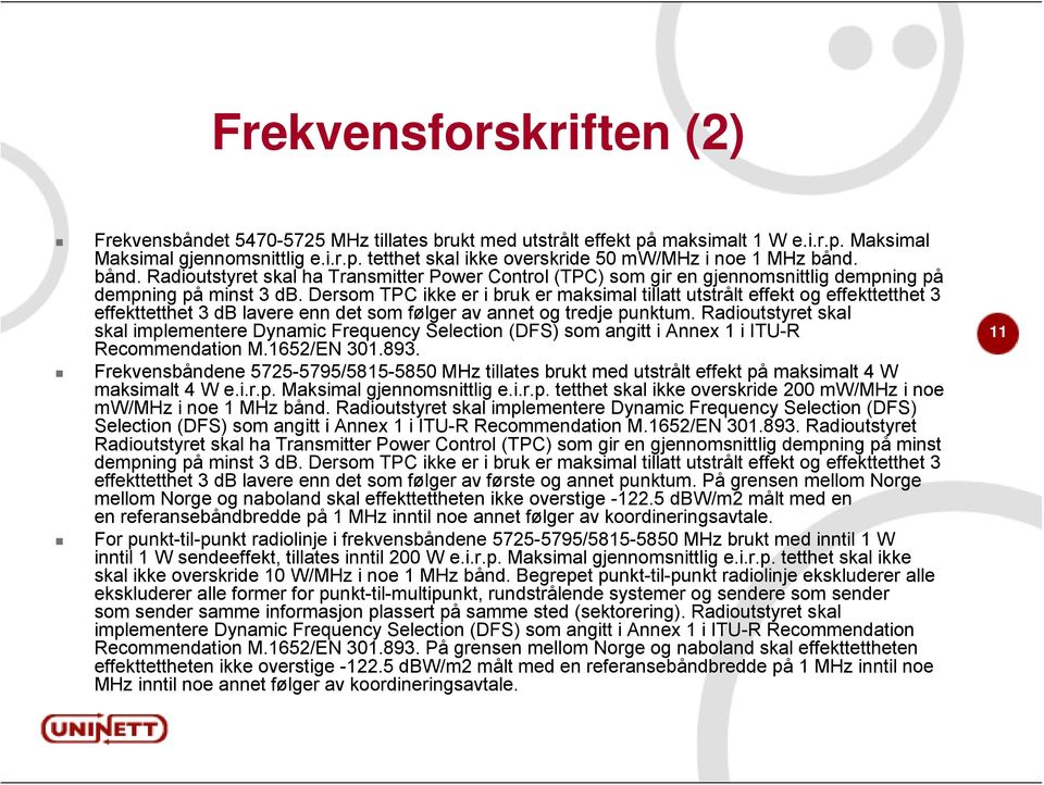 Dersom TPC ikke er i bruk er maksimal tillatt utstrålt effekt og effekttetthet 3 effekttetthet 3 db lavere enn det som følger av annet og tredje punktum.