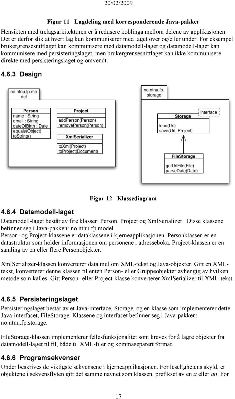 For eksempel: brukergrensesnittlaget kan kommunisere med datamodell-laget og datamodell-laget kan kommunisere med persisteringslaget, men brukergrensesnittlaget kan ikke kommunisere direkte med