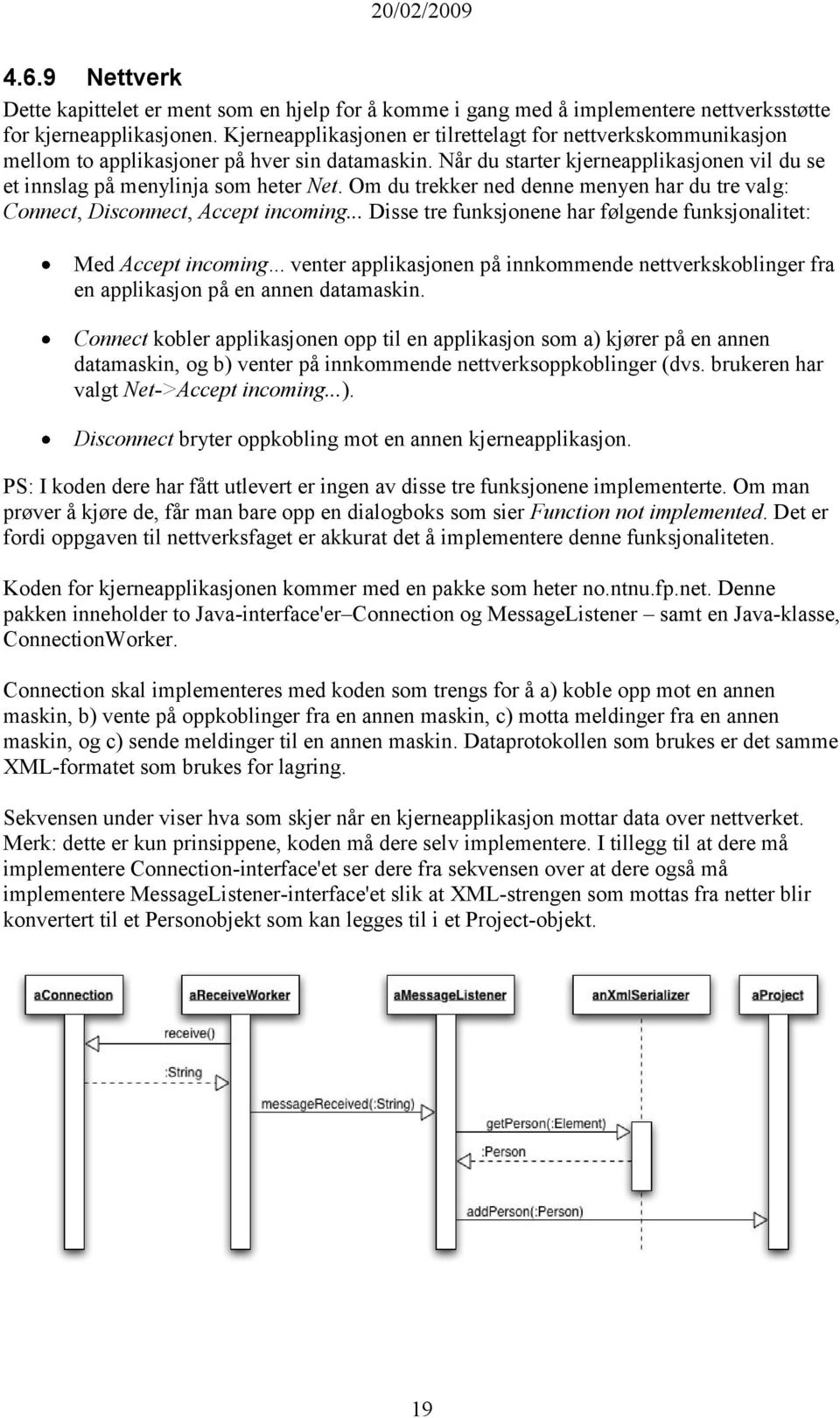 Om du trekker ned denne menyen har du tre valg: Connect, Disconnect, Accept incoming... Disse tre funksjonene har følgende funksjonalitet: Med Accept incoming.