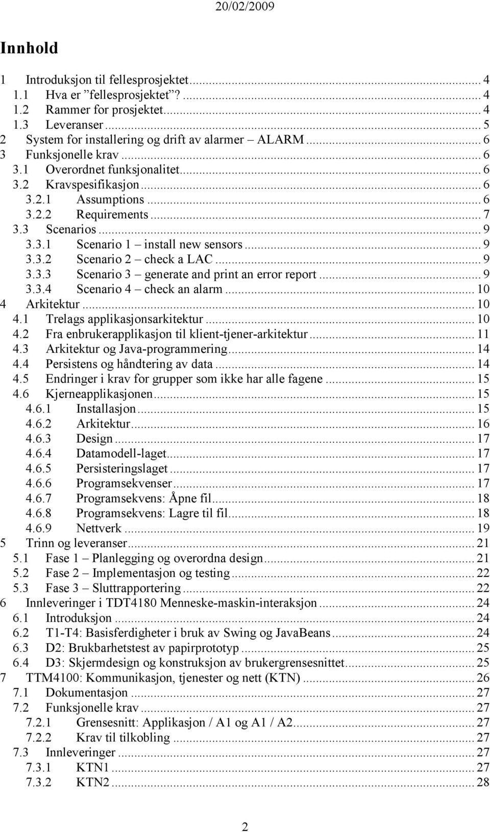 .. 9 3.3.3 Scenario 3 generate and print an error report... 9 3.3.4 Scenario 4 check an alarm... 10 4 Arkitektur... 10 4.1 Trelags applikasjonsarkitektur... 10 4.2 Fra enbrukerapplikasjon til klient-tjener-arkitektur.