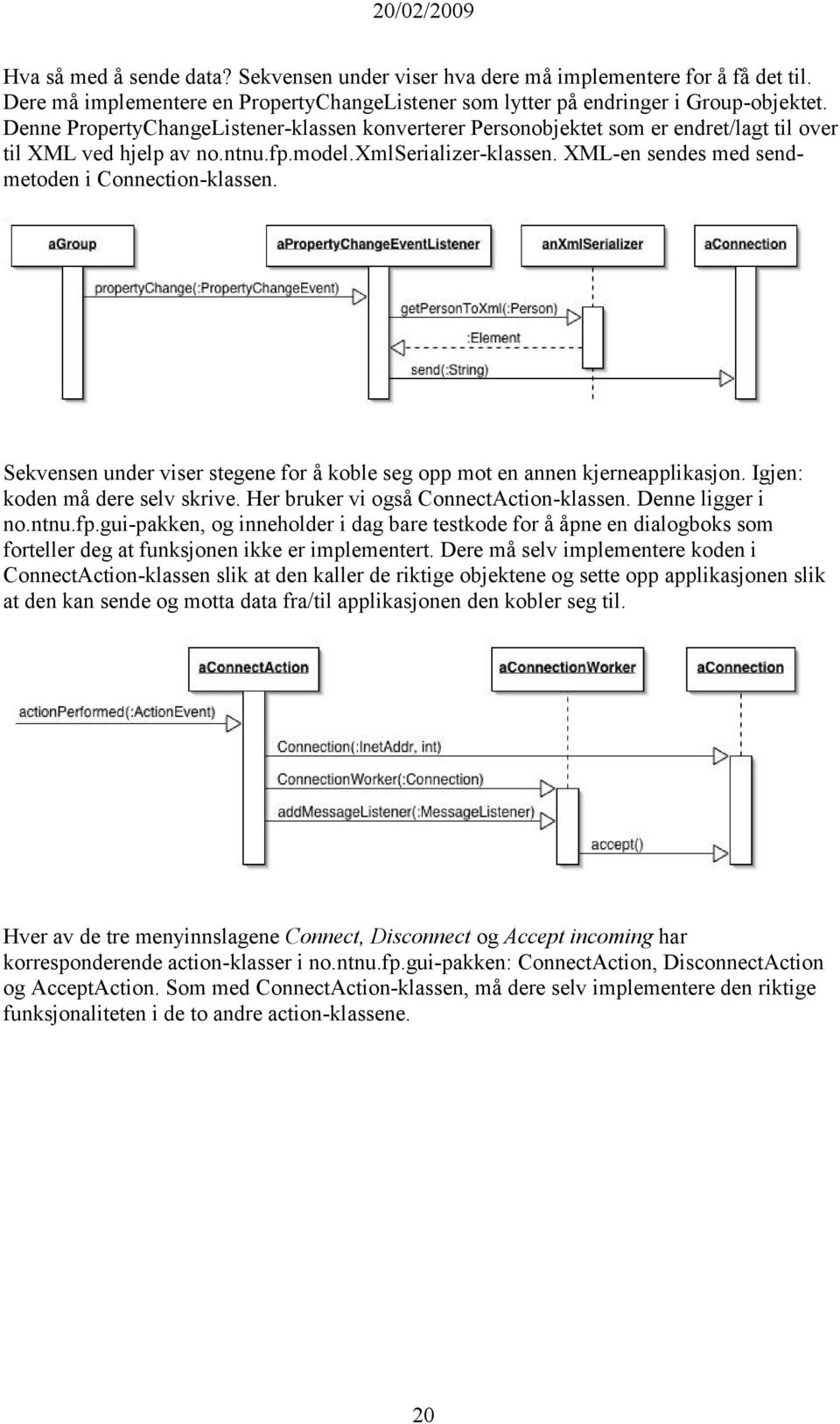 XML-en sendes med sendmetoden i Connection-klassen. Sekvensen under viser stegene for å koble seg opp mot en annen kjerneapplikasjon. Igjen: koden må dere selv skrive.