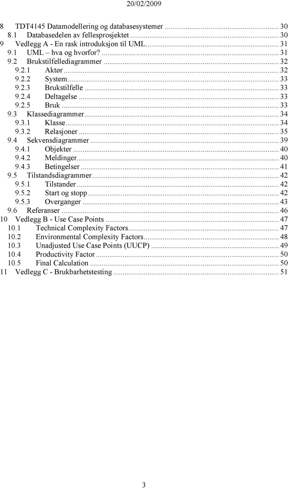 .. 39 9.4.1 Objekter... 40 9.4.2 Meldinger... 40 9.4.3 Betingelser... 41 9.5 Tilstandsdiagrammer... 42 9.5.1 Tilstander... 42 9.5.2 Start og stopp... 42 9.5.3 Overganger... 43 9.6 Referanser.