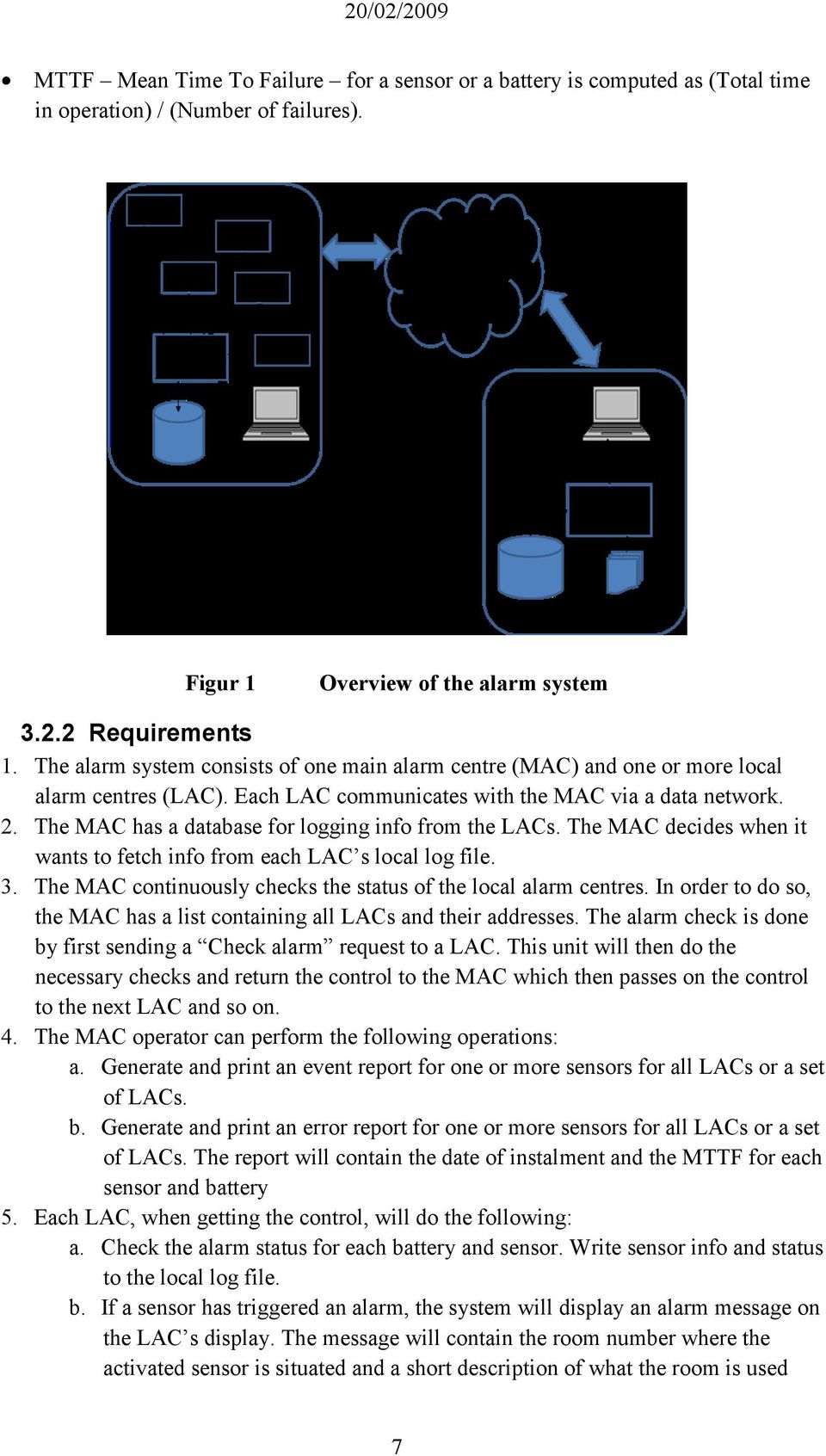 The MAC has a database for logging info from the LACs. The MAC decides when it wants to fetch info from each LAC s local log file. 3. The MAC continuously checks the status of the local alarm centres.