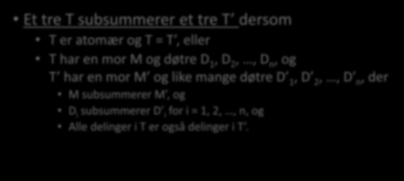 Subsumpsjone av trær Vi kan utvide definisjonen av subsumpsjon fra trekkstrukturer til trær med trekkstrukturer på nodene Et tre T subsummerer et tre T dersom T er atomær og T = T, eller T har