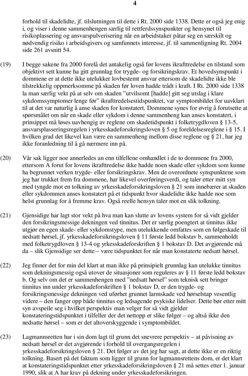 risiko i arbeidsgivers og samfunnets interesse, jf. til sammenligning Rt. 2004 side 261 avsnitt 54.