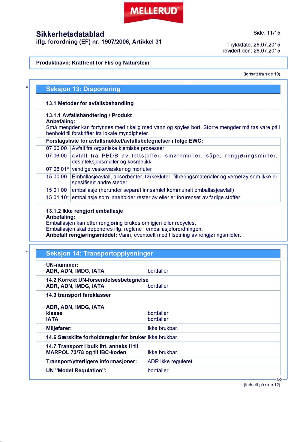 Forslagsliste for avfallsnøkkel/avfallsbetegnelser i følge EWC: 07 00 00 Avfall fra organiske kjemiske prosesser 07 06 00 avfall fra PBDB av fettstoffer, smøremidler, såpe, rengjøringsmidler,