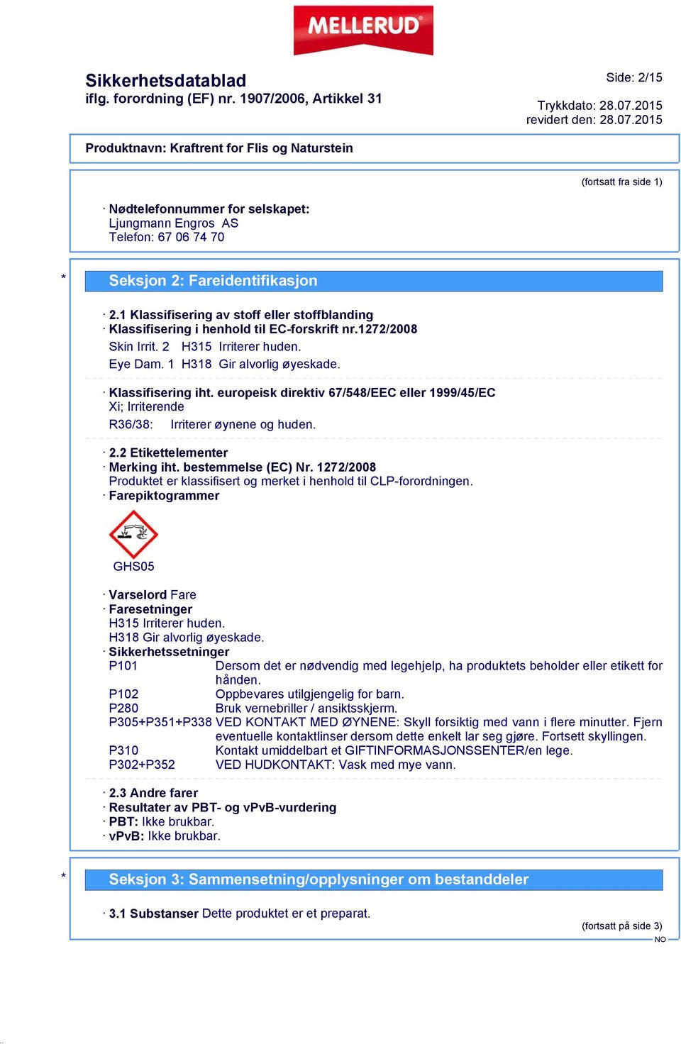 europeisk direktiv 67/548/EEC eller 1999/45/EC Xi; Irriterende R36/38: Irriterer øynene og huden. 2.2 Etikettelementer Merking iht. bestemmelse (EC) Nr.