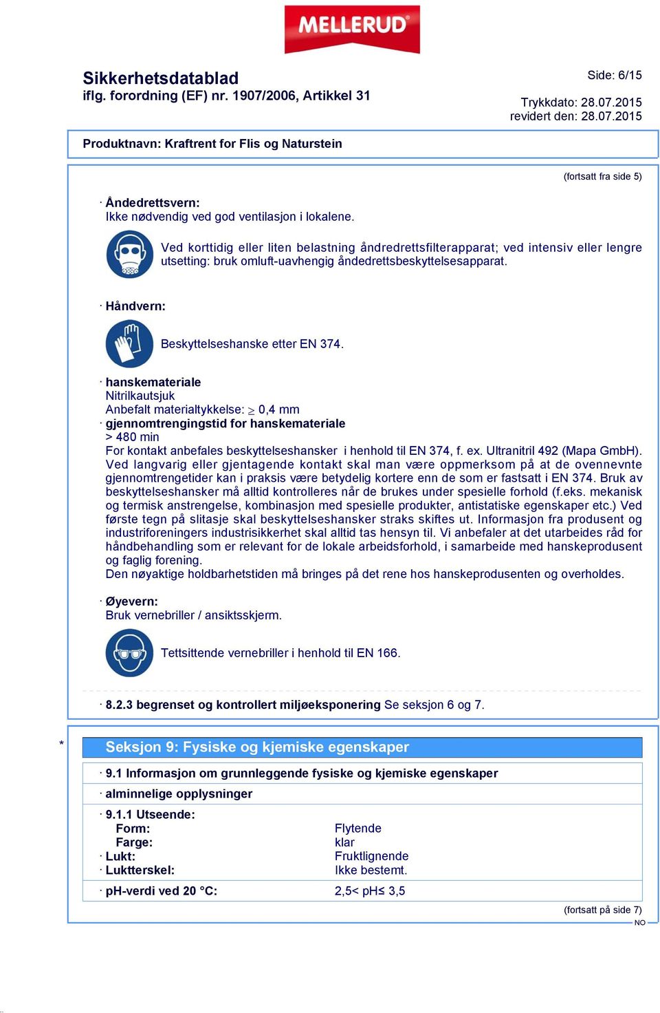 hanskemateriale Nitrilkautsjuk Anbefalt materialtykkelse: 0,4 mm gjennomtrengingstid for hanskemateriale > 480 min For kontakt anbefales beskyttelseshansker i henhold til EN 374, f. ex.