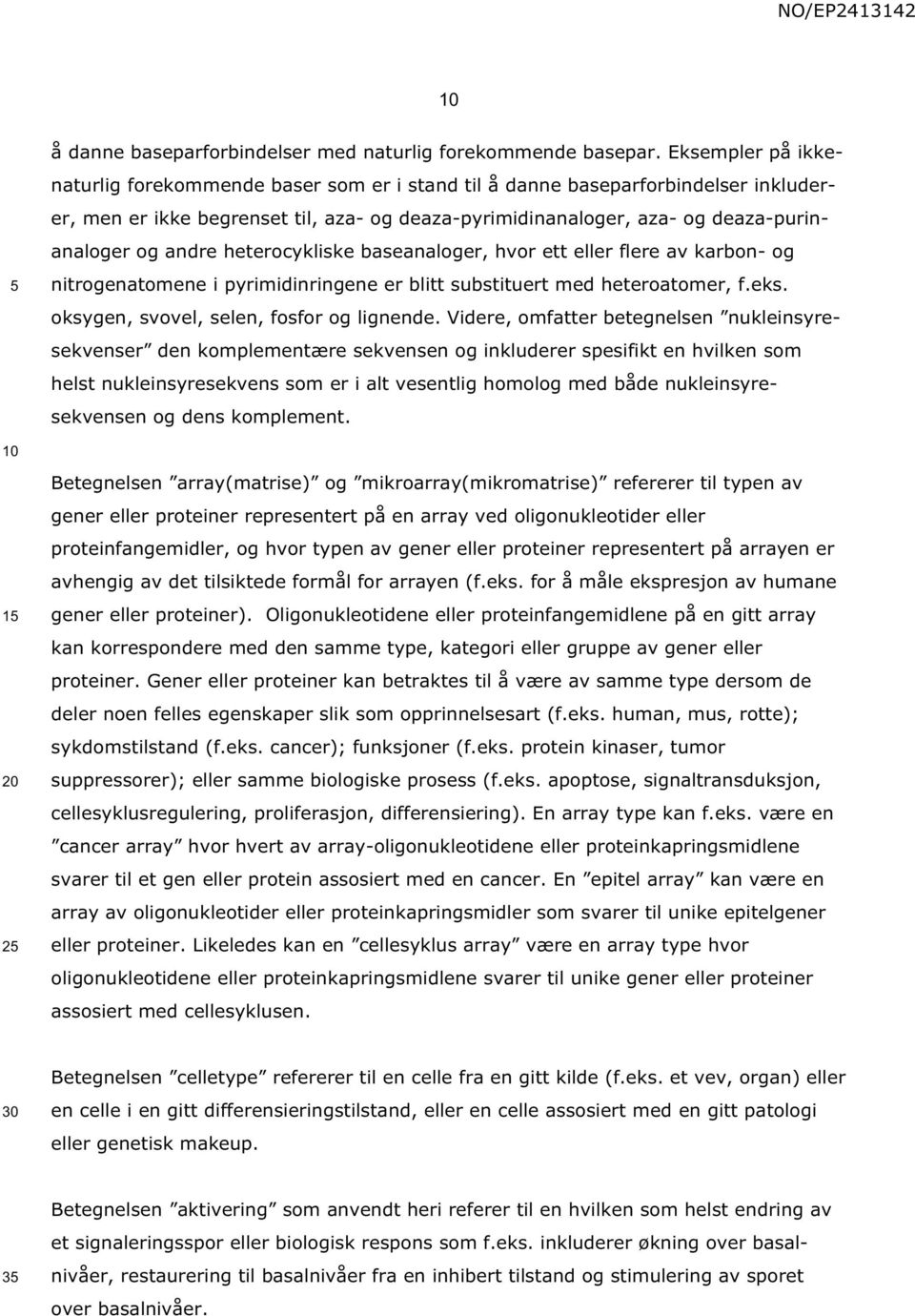 andre heterocykliske baseanaloger, hvor ett eller flere av karbon- og nitrogenatomene i pyrimidinringene er blitt substituert med heteroatomer, f.eks. oksygen, svovel, selen, fosfor og lignende.