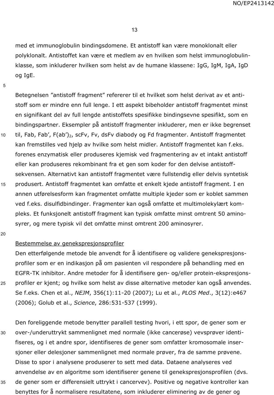 5 10 15 Betegnelsen antistoff fragment refererer til et hvilket som helst derivat av et antistoff som er mindre enn full lenge.