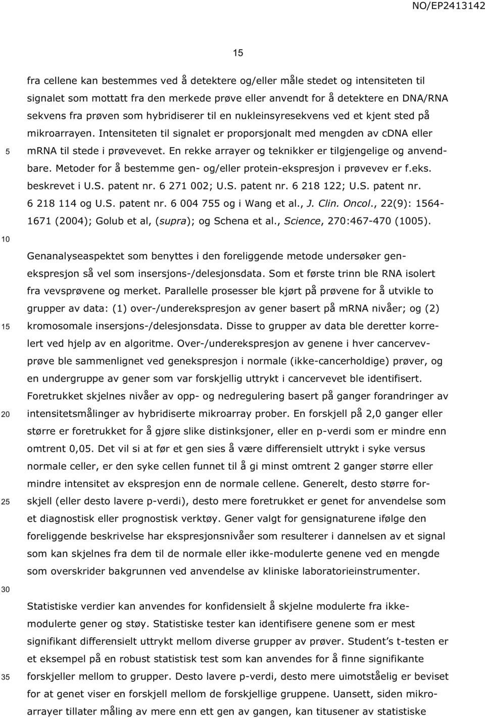 En rekke arrayer og teknikker er tilgjengelige og anvendbare. Metoder for å bestemme gen- og/eller protein-ekspresjon i prøvevev er f.eks. beskrevet i U.S. patent nr. 6 271 002; U.S. patent nr. 6 218 122; U.