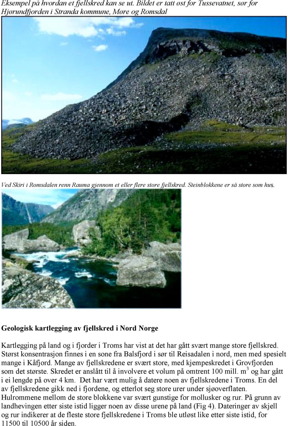 Steinblokkene er så store som hus. Geologisk kartlegging av fjellskred i Nord Norge Kartlegging på land og i fjorder i Troms har vist at det har gått svært mange store fjellskred.