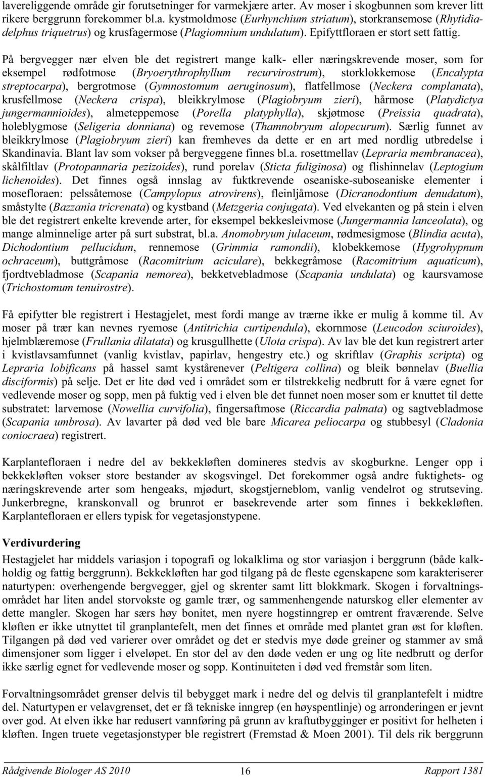 På bergvegger nær elven ble det registrert mange kalk- eller næringskrevende moser, som for eksempel rødfotmose (Bryoerythrophyllum recurvirostrum), storklokkemose (Encalypta streptocarpa),