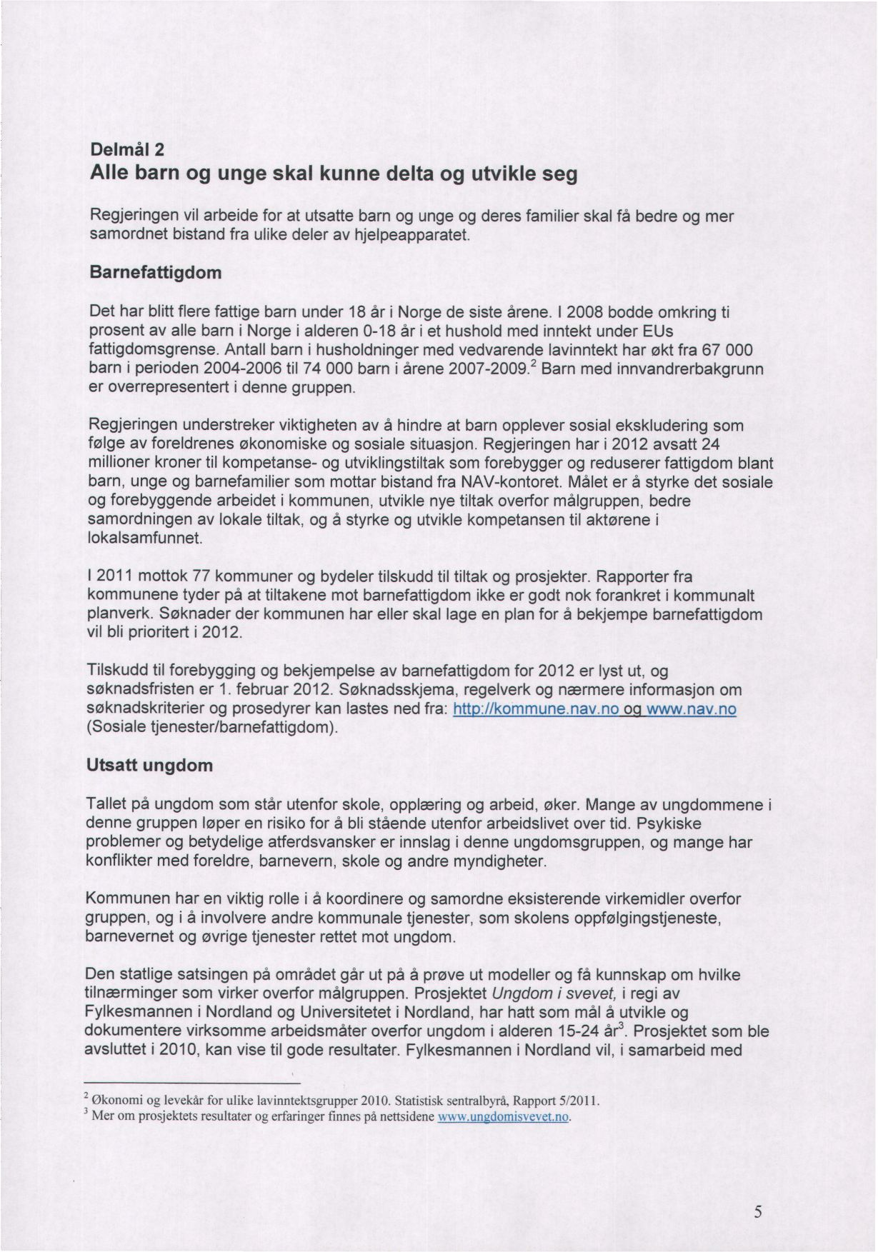 Delmål 2 Alle barn og unge skal kunne delta og utvikle seg Regjeringen vil arbeide for at utsatte barn og unge og deres familier skal få bedre og mer samordnet bistand fra ulike deler av