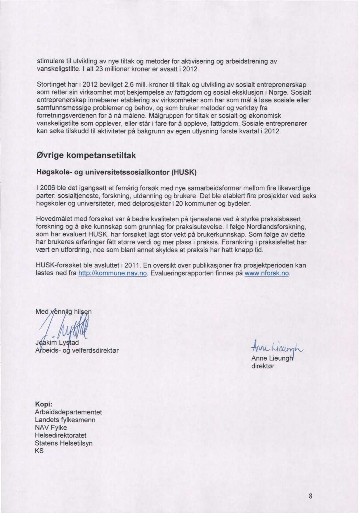 stimulere til utvikling av nye tiltak og metoder for aktivisering og arbeidstrening av vanskeligstilte. I alt 23 millioner kroner er avsatt i 2012. Stortinget har i 2012 bevilget 2,6 mill.