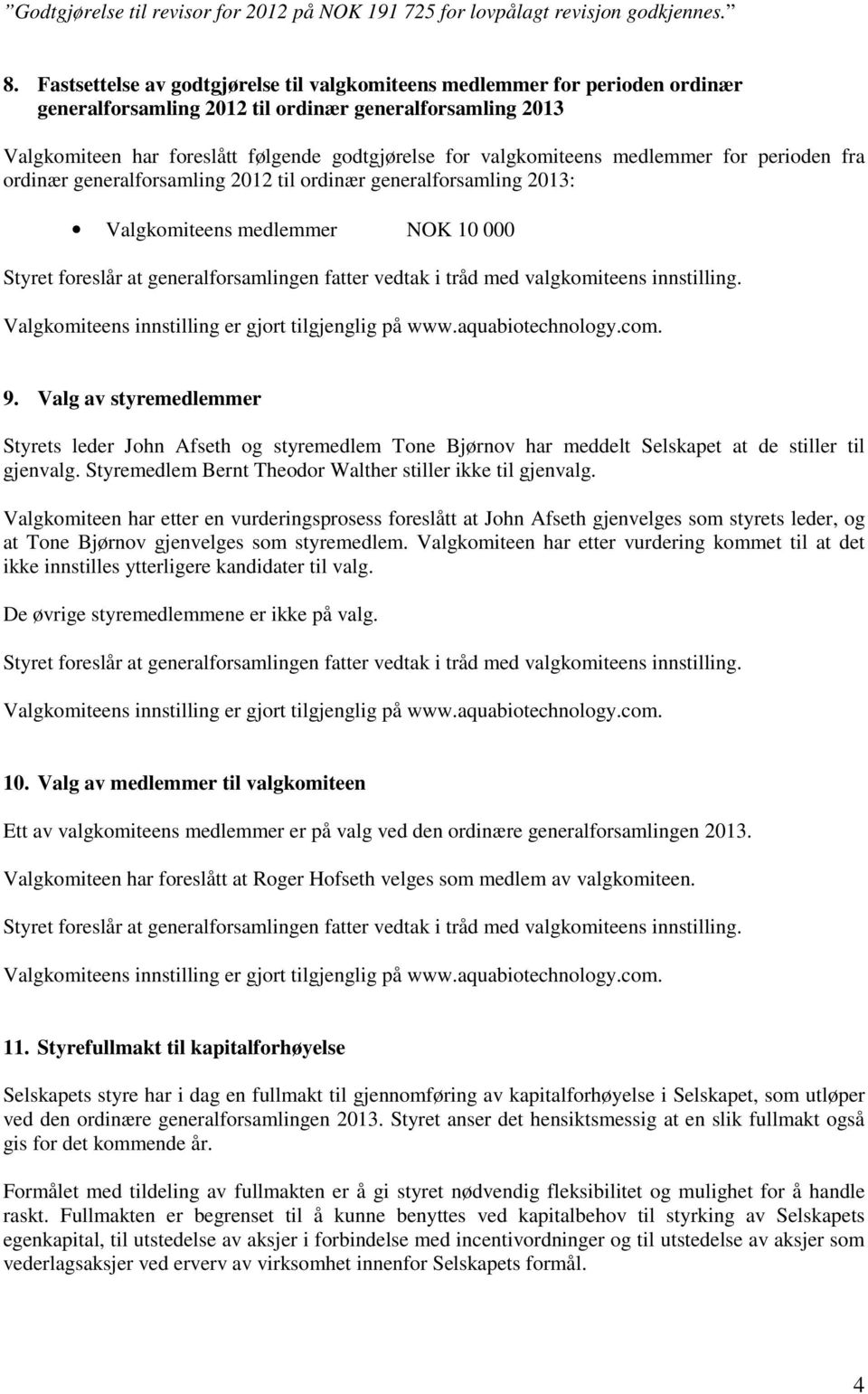 valgkomiteens medlemmer for perioden fra ordinær generalforsamling 2012 til ordinær generalforsamling 2013: Valgkomiteens medlemmer NOK 10 000 Styret foreslår at generalforsamlingen fatter vedtak i