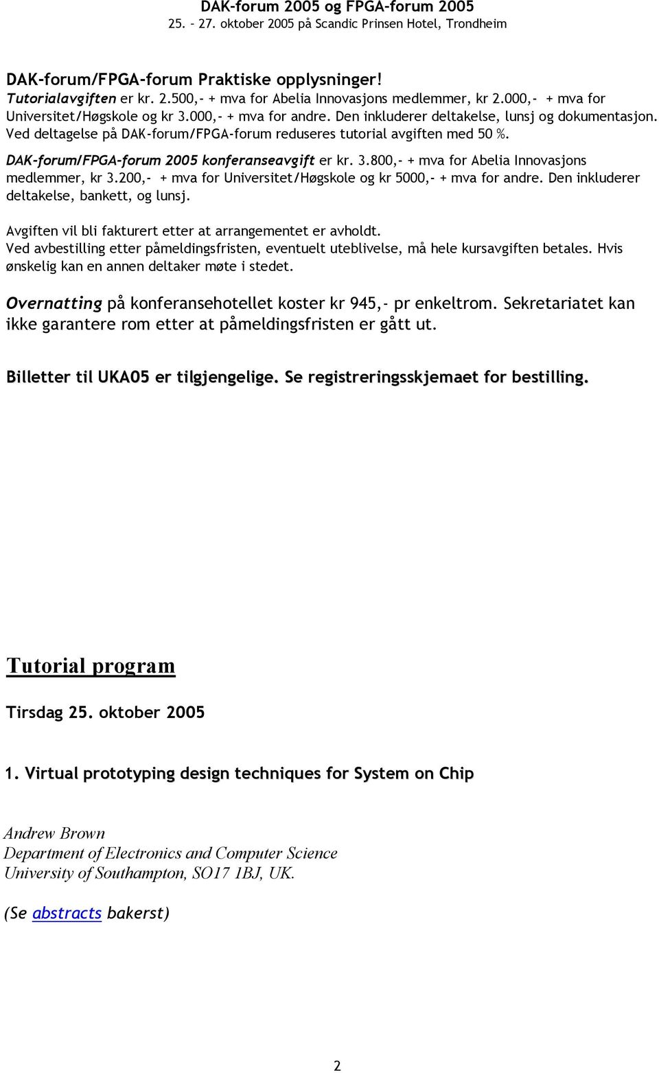 800,- + mva for Abelia Innovasjons medlemmer, kr 3.200,- + mva for Universitet/Høgskole og kr 5000,- + mva for andre. Den inkluderer deltakelse, bankett, og lunsj.