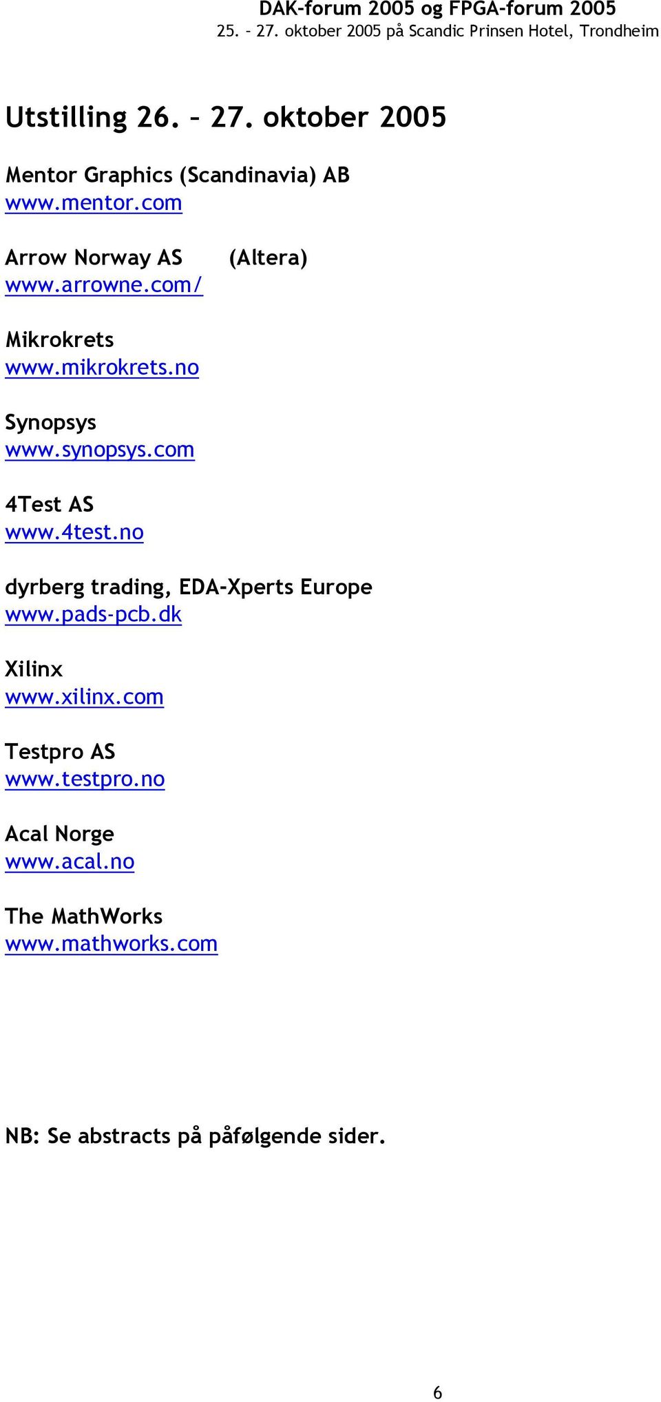 com 4Test AS www.4test.no dyrberg trading, EDA-Xperts Europe www.pads-pcb.dk Xilinx www.xilinx.