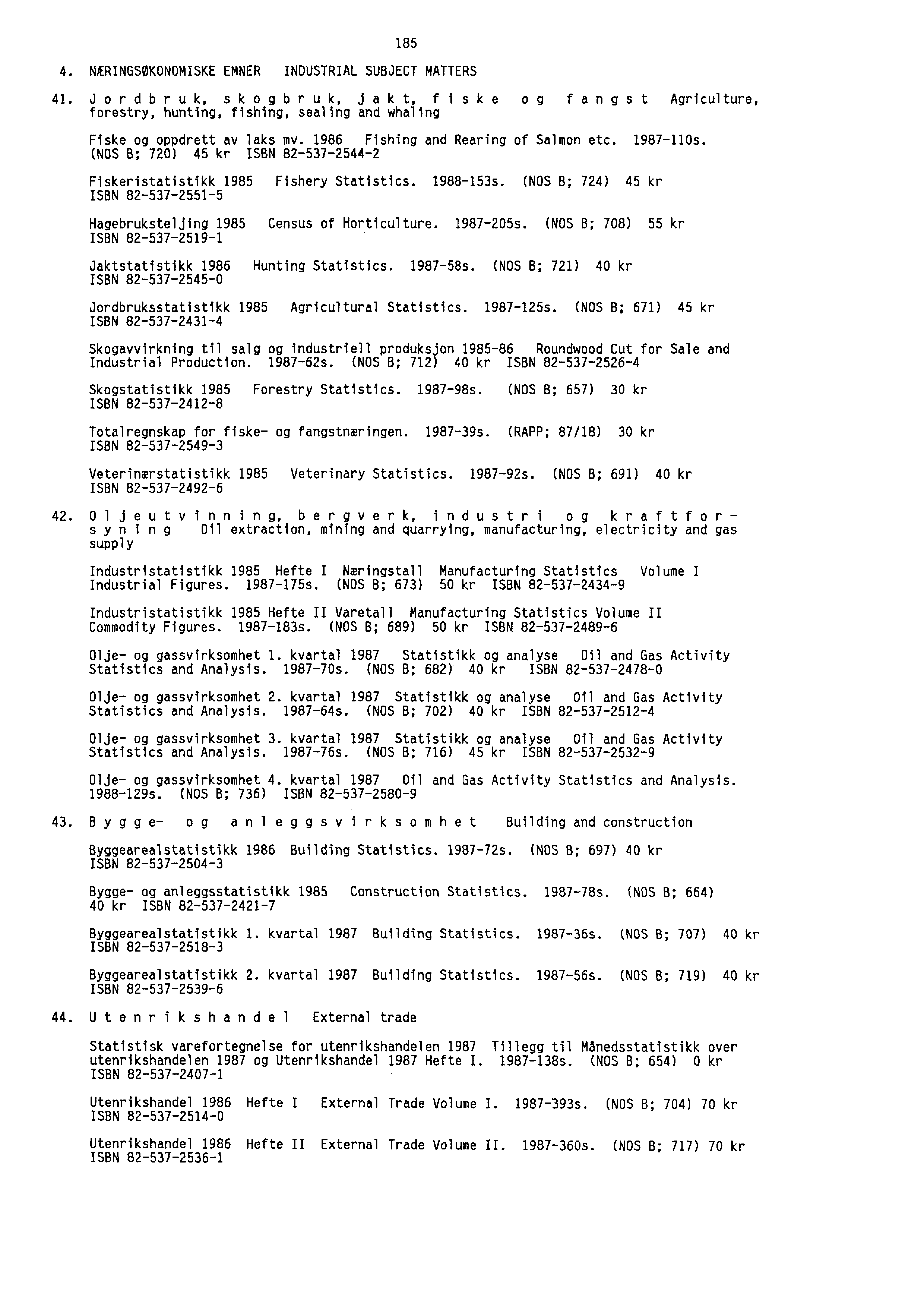 185 4. NÆRINGSØKONOMISKE EMNER INDUSTRIAL SUBJECT MATTERS 41. Jordbruk, skogbruk, jakt, fiske og fangst Agriculture, forestry, hunting, fishing, sealing and whaling Fiske og oppdrett av laks mv.