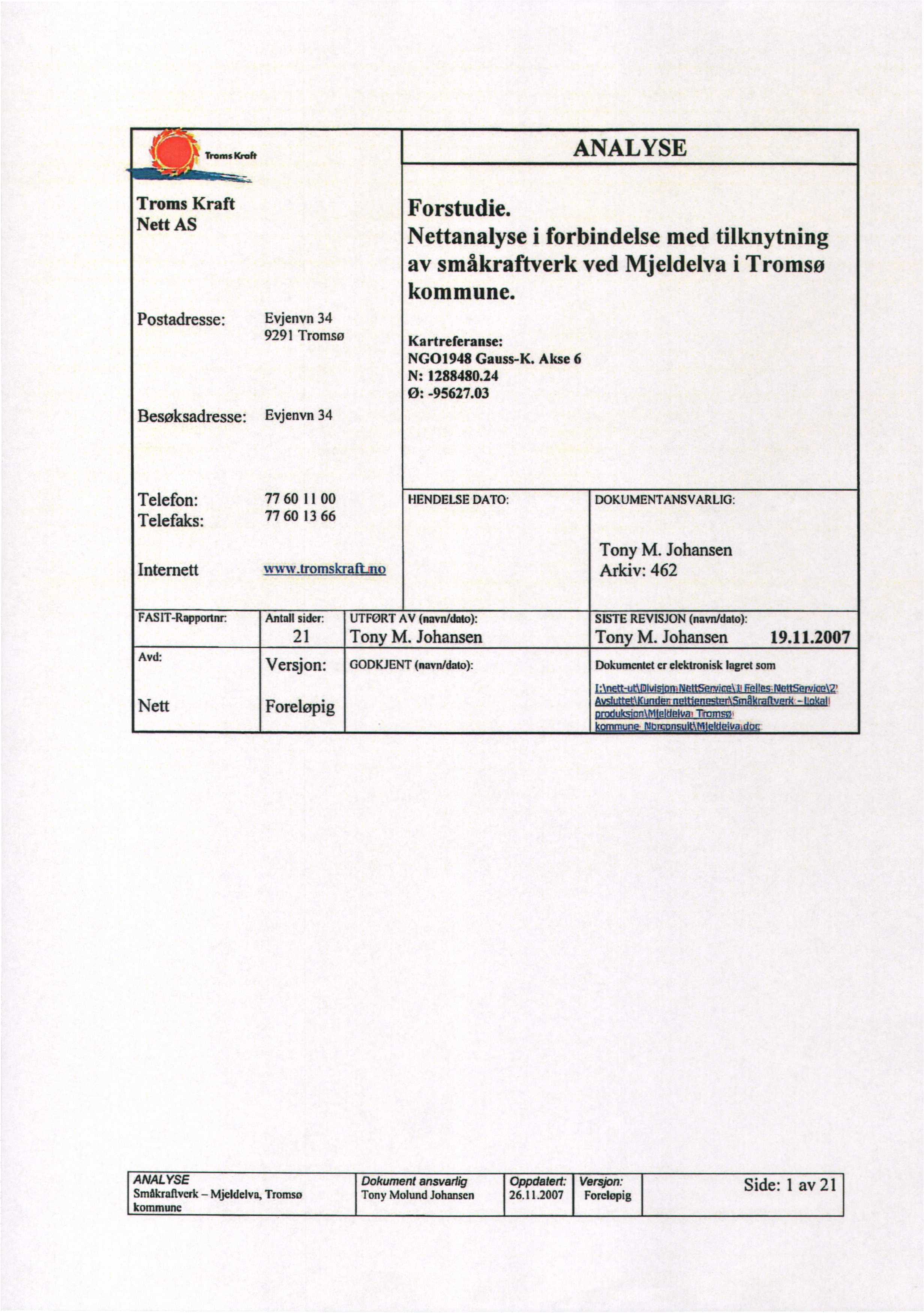 Troms Kraft ANALYSE Troms Kraft Nett AS Postadresse: Evjenvn 34 9291 Tromso Besøksadresse: Evjenvn 34 Forstudie. Nettanalyse i forbindelse med tilknytning av småkraftverk ved Mjeldelva i Tromsø.