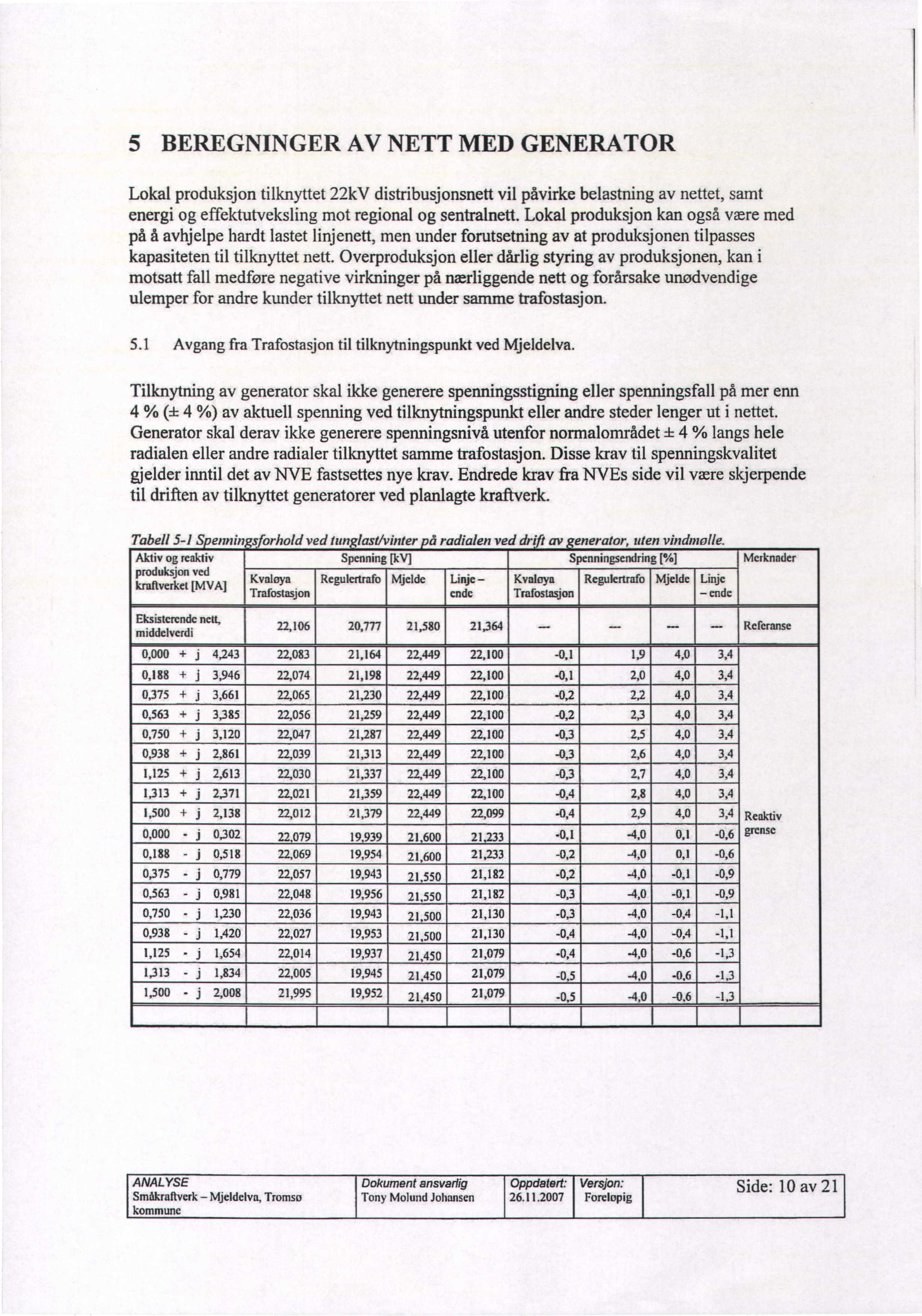 5 BEREGNINGER AV NETT MED GENERATOR Lokal produksjon tilknyttet 22kV distribusjonsnett vil påvirke belastning av nettet, samt energi og effektutveksling mot regional og sentralnett.