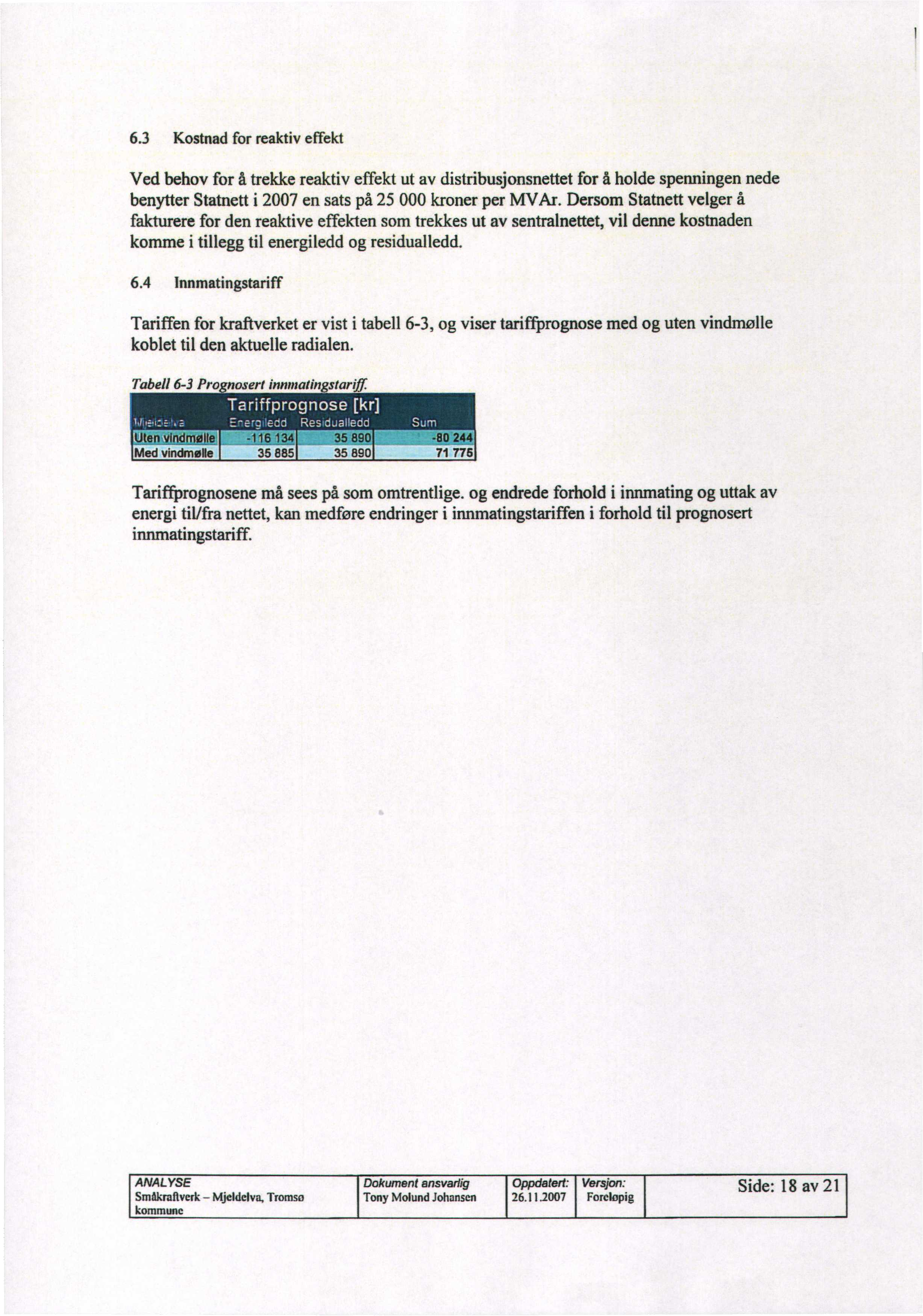 6.3 Kostnad for reaktiv effekt Ved behov for å trekke reaktiv effekt ut av distribusjonsnettet for å holde spenningen nede benytter Statnett i 2007 en sats på 25 000 kroner per MVAr.