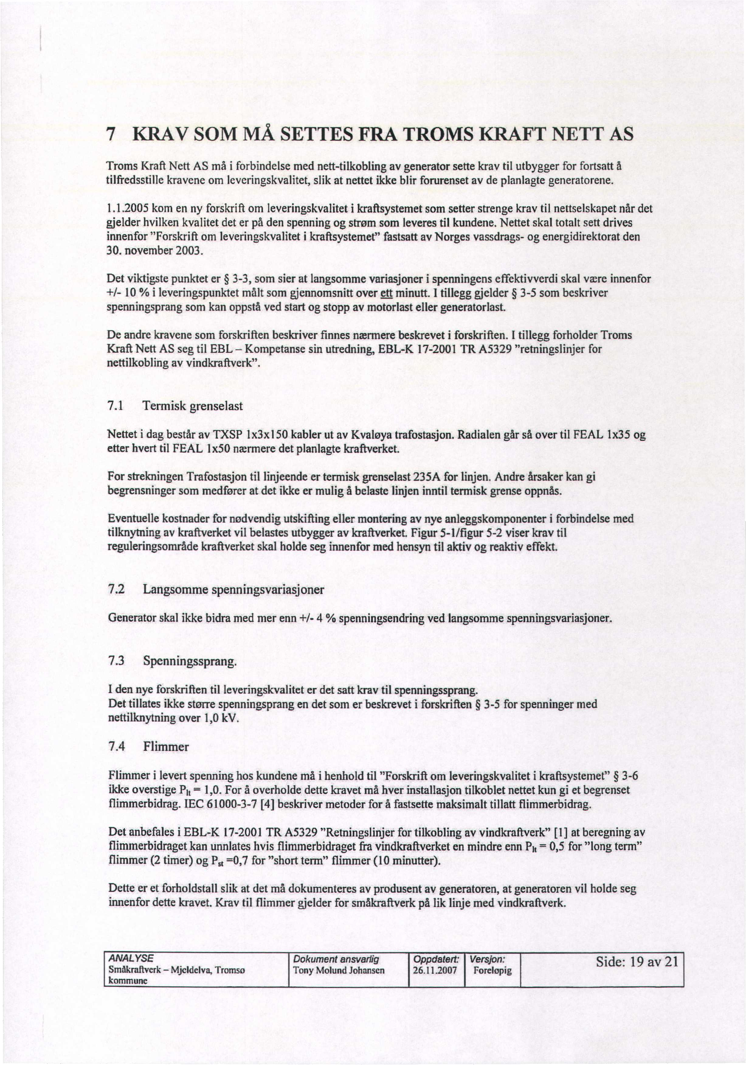 7 KRAV SOM MÅ SETTES FRA TROMS KRAFT NETT AS Troms Kraft Nett AS må i forbindelse med nett-tilkobling av generator sette krav til utbygger for fortsatt å tilfredsstille kravene om leveringskvalitet,