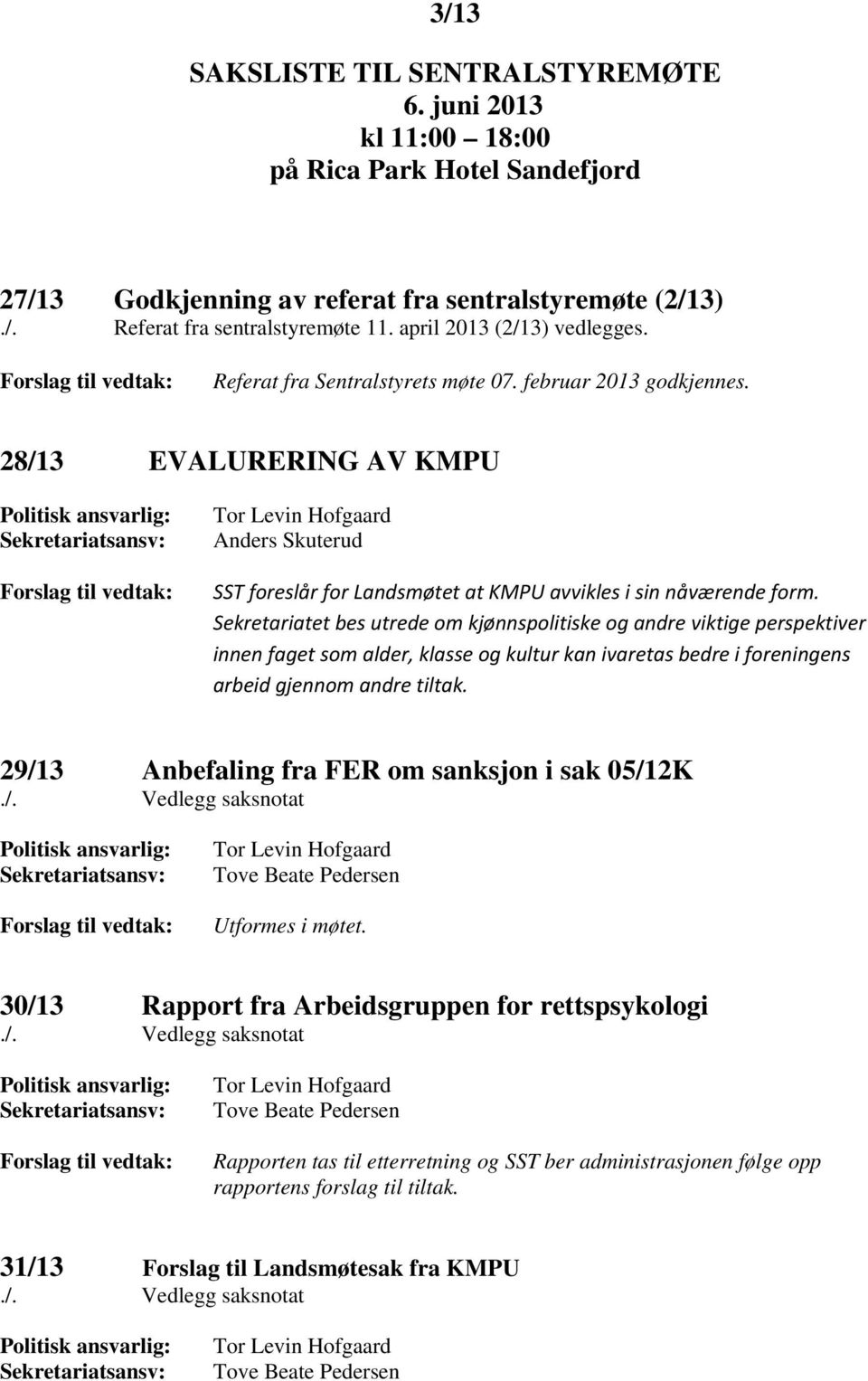 28/13 EVALURERING AV KMPU Politisk ansvarlig: Sekretariatsansv: Forslag til vedtak: Tor Levin Hofgaard Anders Skuterud SST foreslår for Landsmøtet at KMPU avvikles i sin nåværende form.