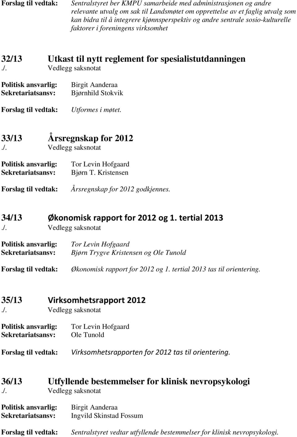 3 Utkast til nytt reglement for spesialistutdanningen./. Vedlegg saksnotat Politisk ansvarlig: Sekretariatsansv: Forslag til vedtak: Birgit Aanderaa Bjørnhild Stokvik Utformes i møtet.