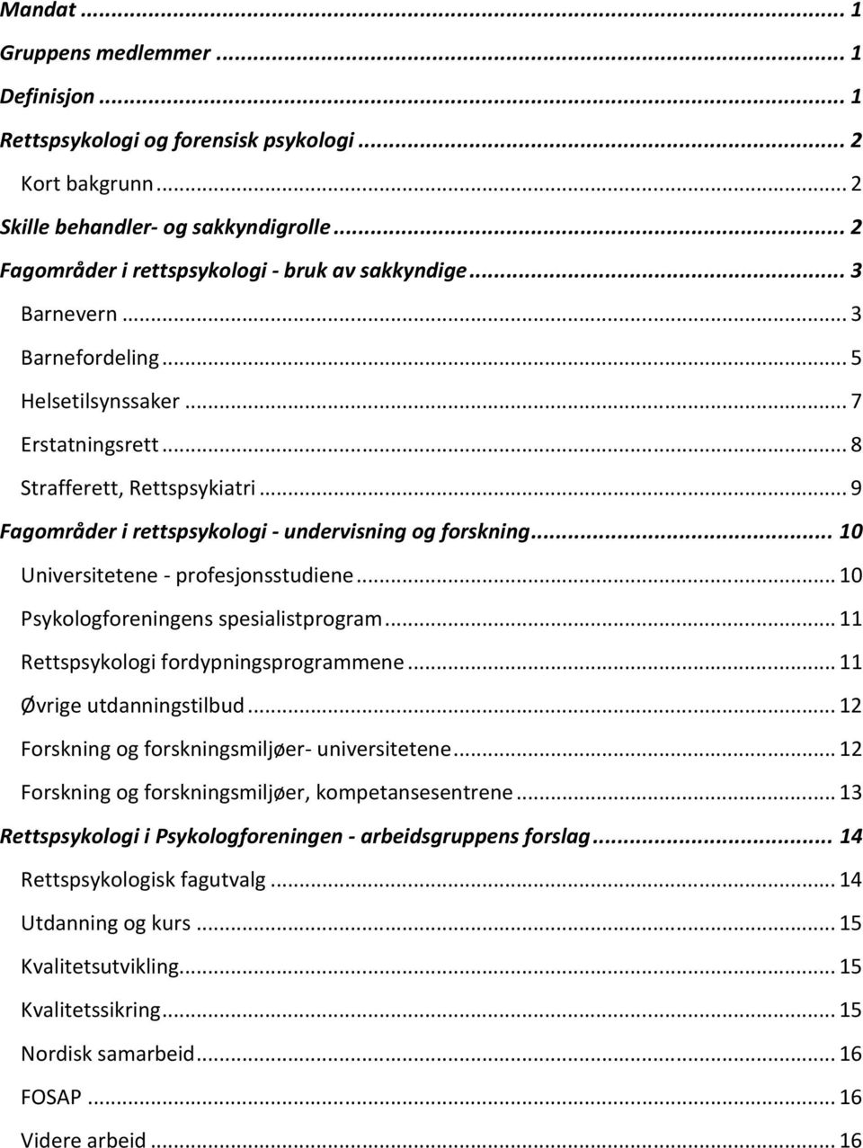 .. 9 Fagområder i rettspsykologi - undervisning og forskning... 10 Universitetene - profesjonsstudiene... 10 Psykologforeningens spesialistprogram... 11 Rettspsykologi fordypningsprogrammene.