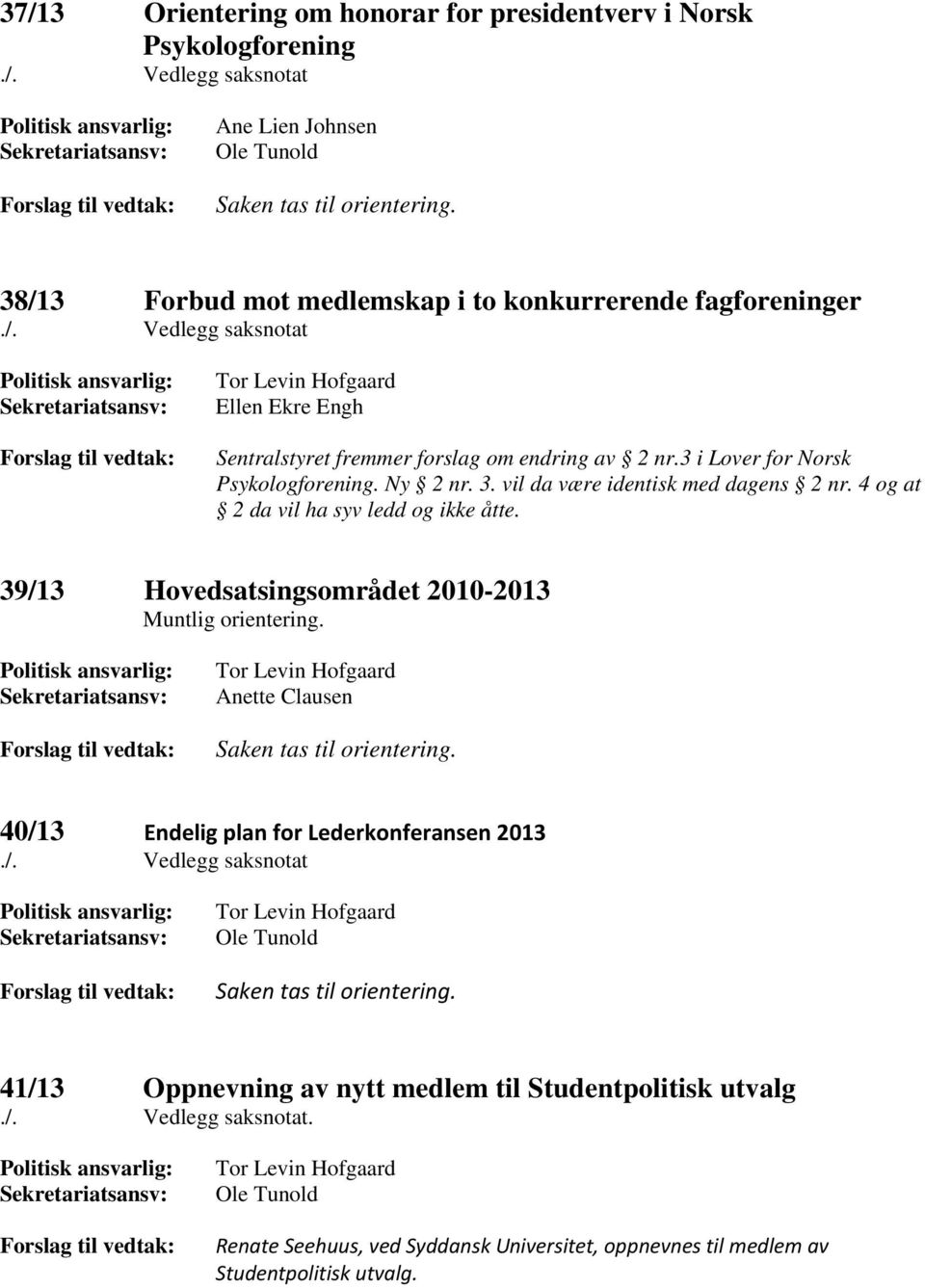 3 i Lover for Norsk Psykologforening. Ny 2 nr. 3. vil da være identisk med dagens 2 nr. 4 og at 2 da vil ha syv ledd og ikke åtte. 39/13 Hovedsatsingsområdet 2010-2013 Muntlig orientering.