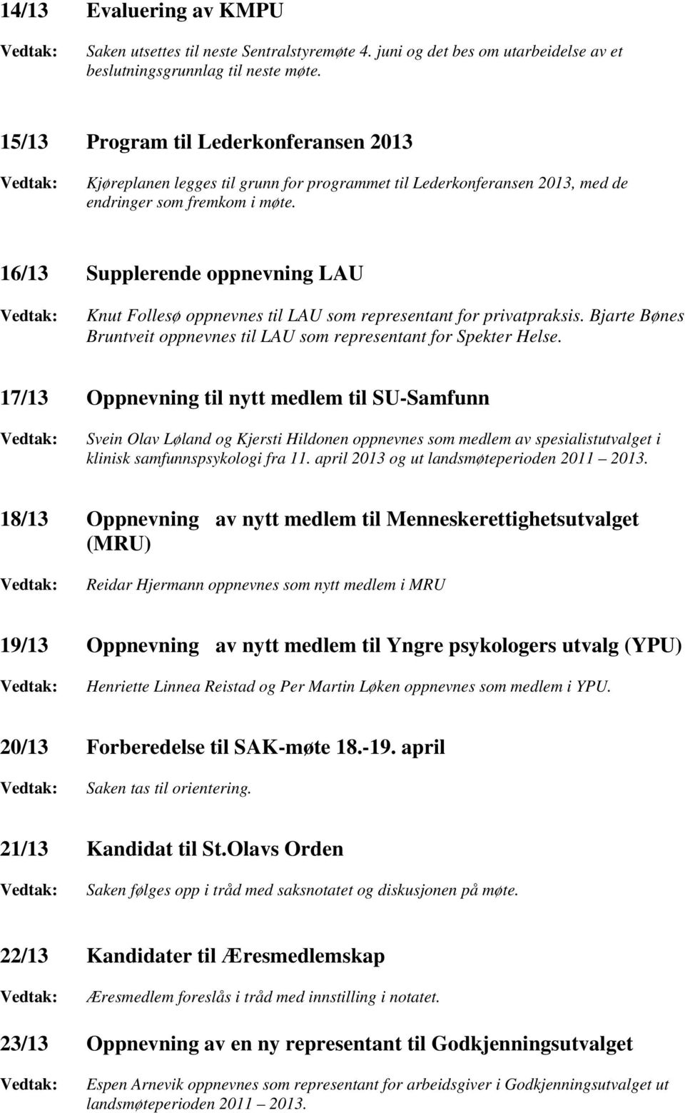 16/13 Supplerende oppnevning LAU Vedtak: Knut Follesø oppnevnes til LAU som representant for privatpraksis. Bjarte Bønes Bruntveit oppnevnes til LAU som representant for Spekter Helse.