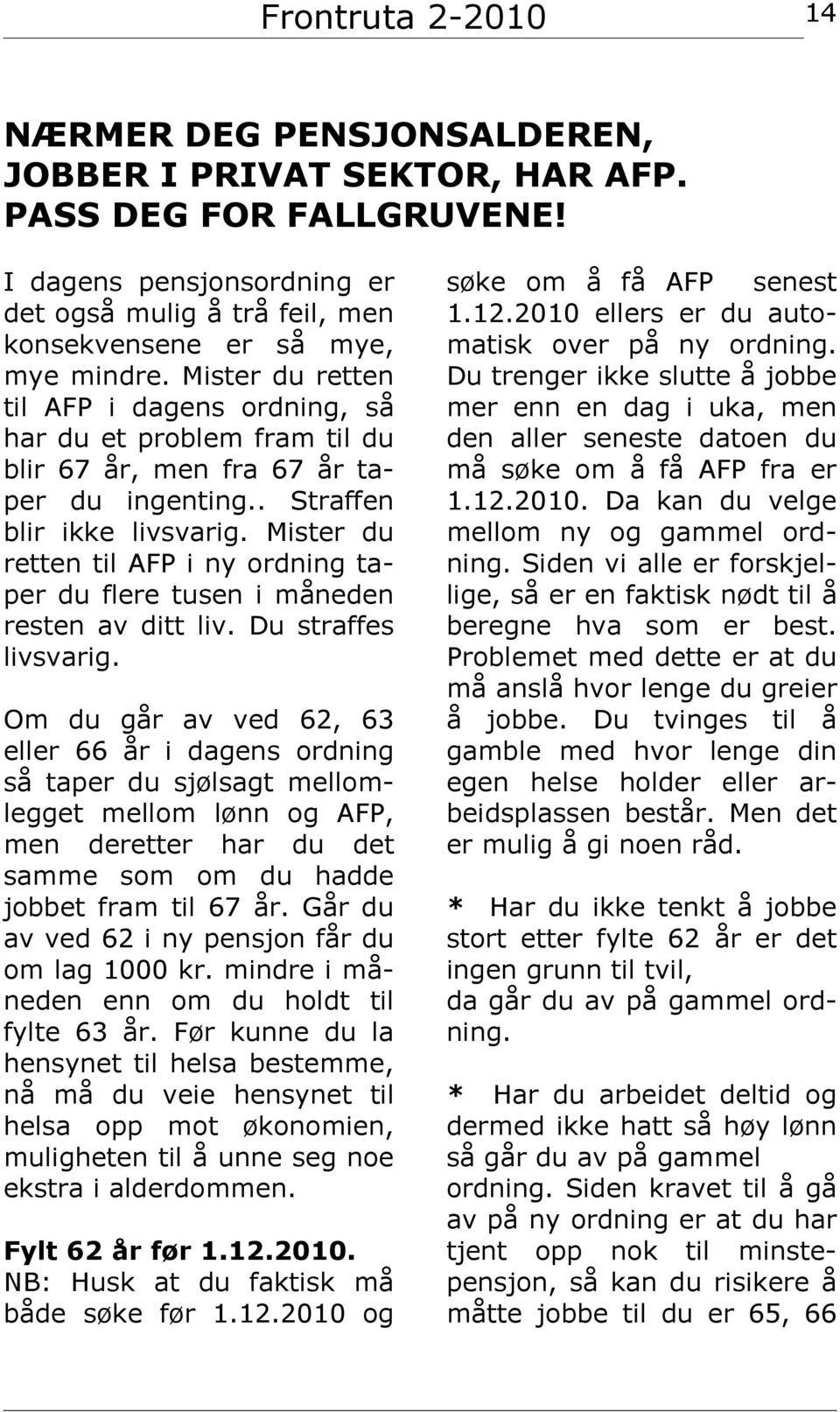 Mister du retten til AFP i ny ordning taper du flere tusen i måneden resten av ditt liv. Du straffes livsvarig.