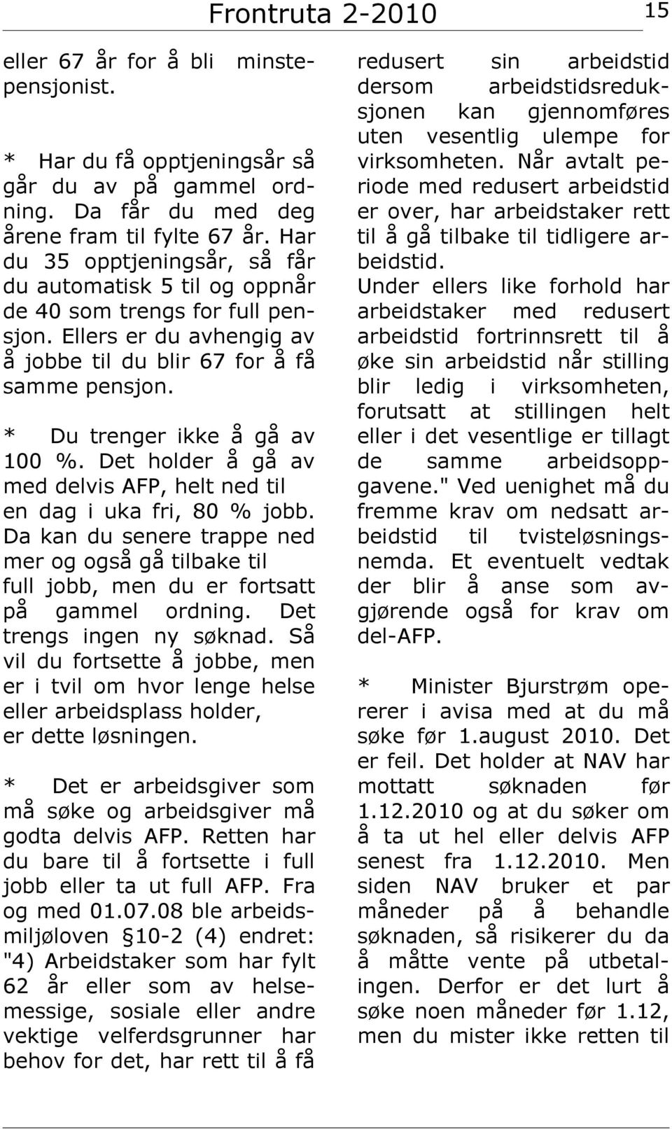 * Du trenger ikke å gå av 100 %. Det holder å gå av med delvis AFP, helt ned til en dag i uka fri, 80 % jobb.