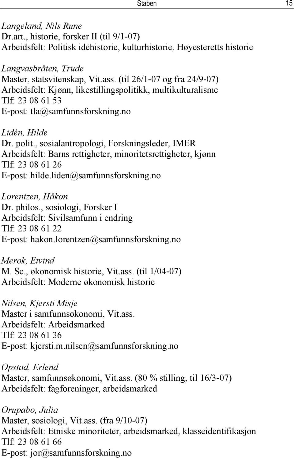 , sosialantropologi, Forskningsleder, IMER Arbeidsfelt: Barns rettigheter, minoritetsrettigheter, kjønn Tlf: 23 08 61 26 E-post: hilde.liden@samfunnsforskning.no Lorentzen, Håkon Dr. philos.