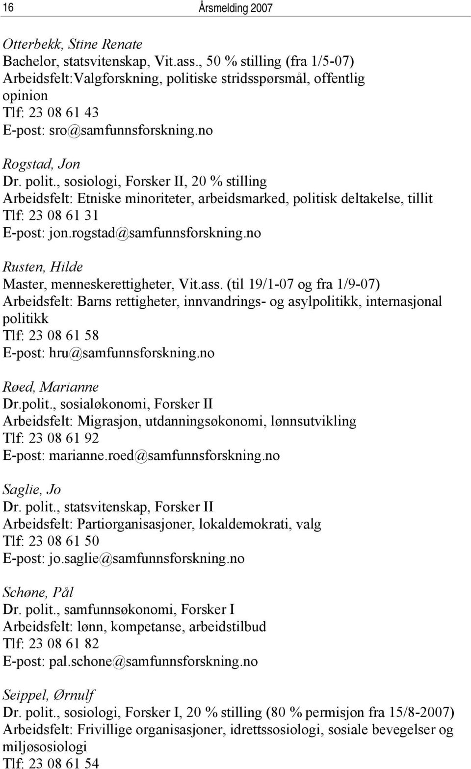 ske stridsspørsmål, offentlig opinion Tlf: 23 08 61 43 E-post: sro@samfunnsforskning.no Rogstad, Jon Dr. polit.