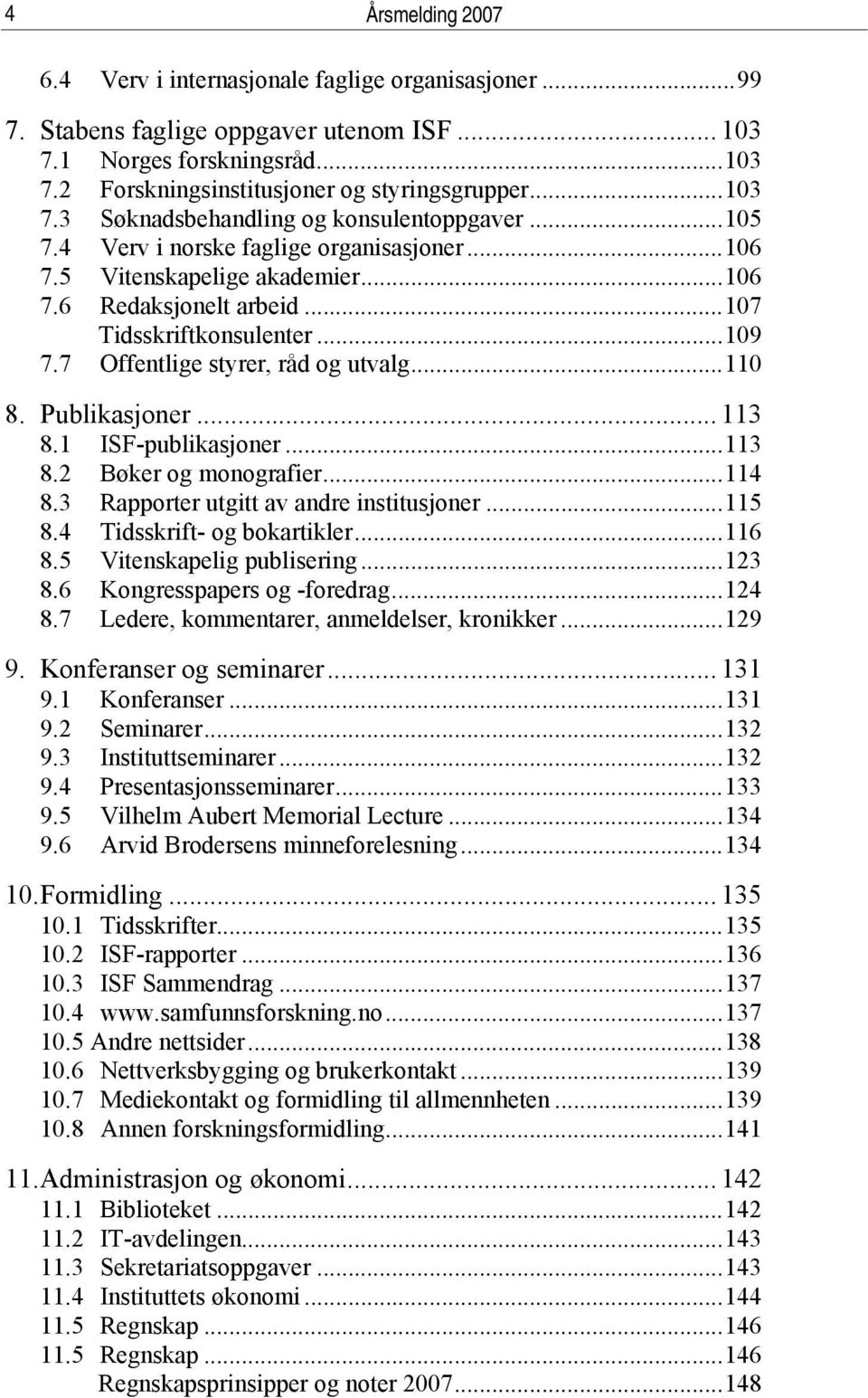 7 Offentlige styrer, råd og utvalg...110 8. Publikasjoner... 113 8.1 ISF-publikasjoner...113 8.2 Bøker og monografier...114 8.3 Rapporter utgitt av andre institusjoner...115 8.