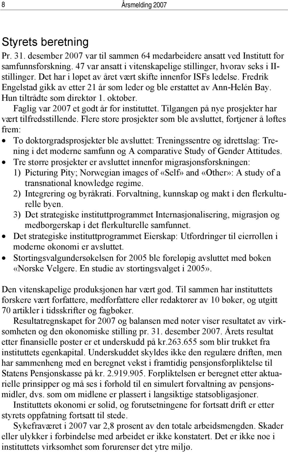 Fredrik Engelstad gikk av etter 21 år som leder og ble erstattet av Ann-Helén Bay. Hun tiltrådte som direktør 1. oktober. Faglig var 2007 et godt år for instituttet.